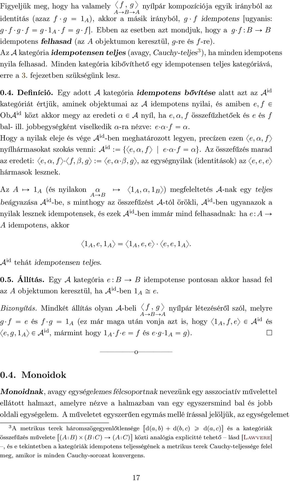 Az A kategória idempotensen teljes (avagy, Cauchy-teljes 3 ), ha minden idempotens nyila felhasad. Minden kategória kibővíthető egy idempotensen teljes kategóriává, erre a 3.