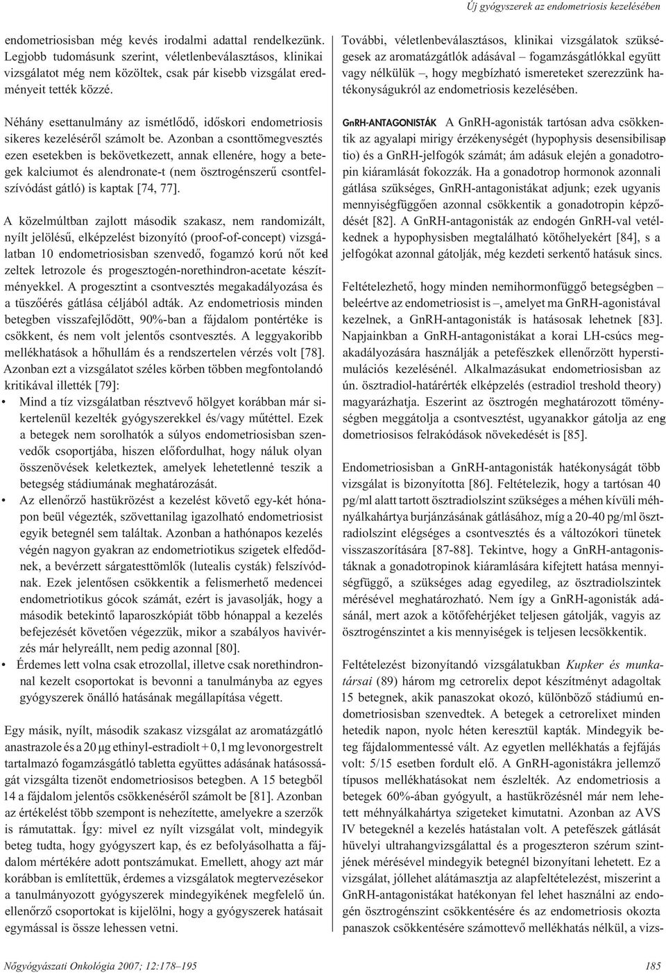 Néhány esettanulmány az ismétlôdô, idôskori endometriosis sikeres kezelésérôl számolt be.