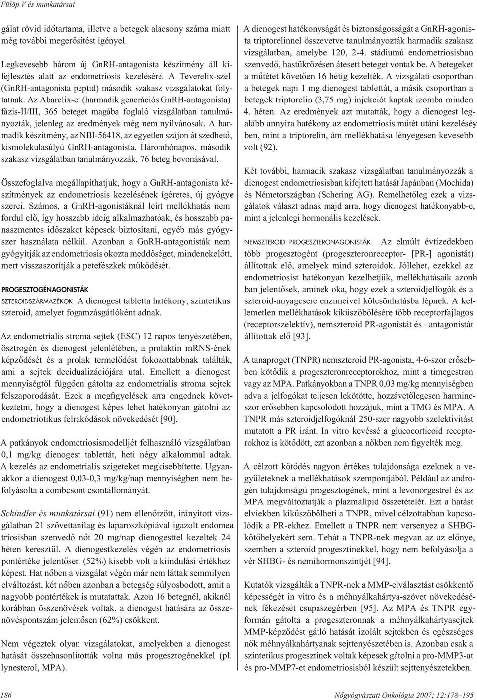 Az Abarelix-et (harmadik generációs GnRH-anta go nis ta) fázis-ii/iii, 365 beteget magába foglaló vizsgálatban tanulmányozták, jelenleg az eredmények még nem nyilvánosak.