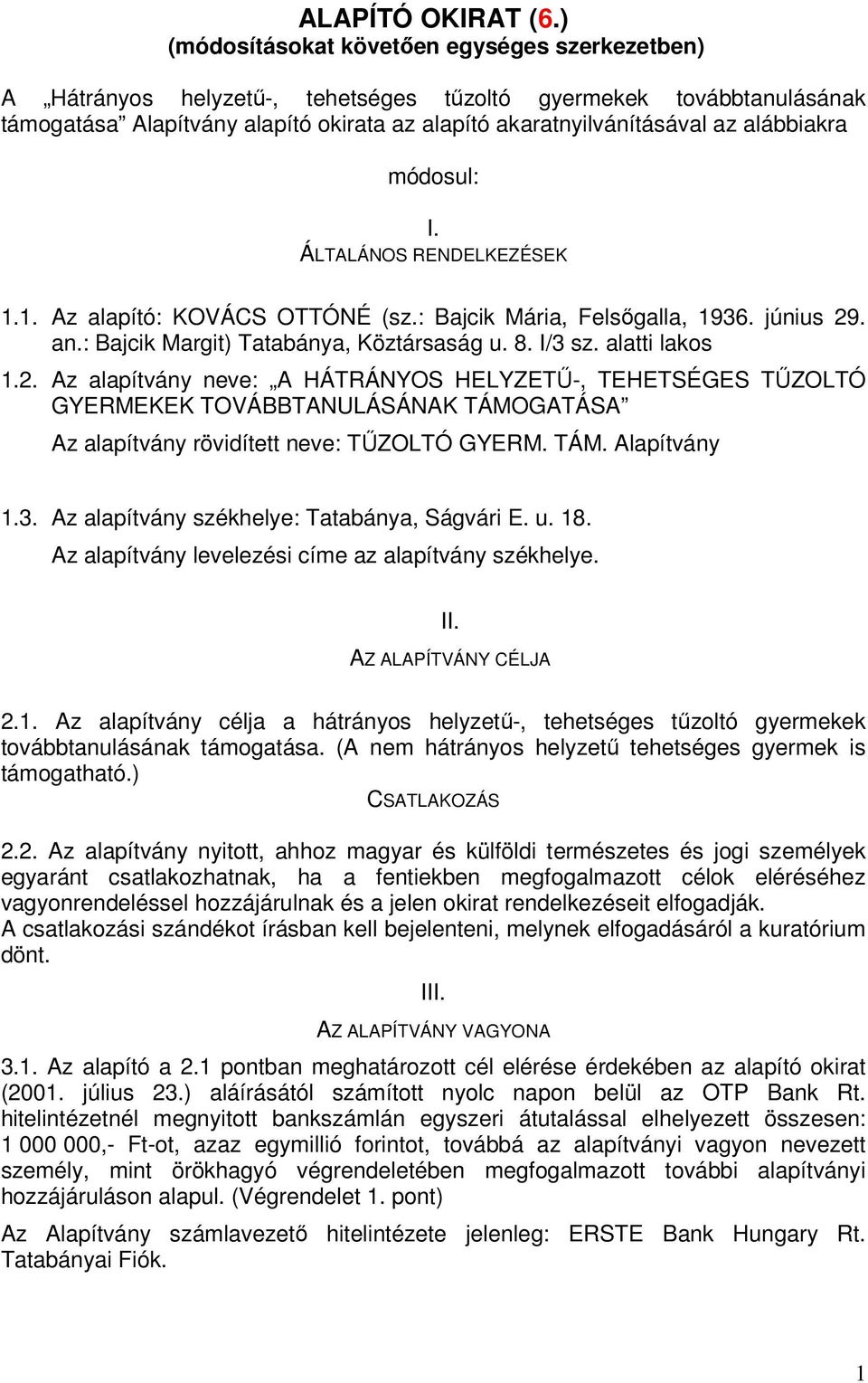 alábbiakra módosul: I. ÁLTALÁNOS RENDELKEZÉSEK 1.1. Az alapító: KOVÁCS OTTÓNÉ (sz.: Bajcik Mária, Felsıgalla, 1936. június 29. an.: Bajcik Margit) Tatabánya, Köztársaság u. 8. I/3 sz. alatti lakos 1.