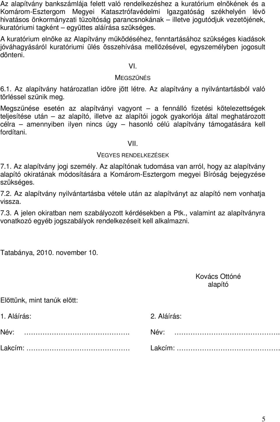 A kuratórium elnöke az Alapítvány mőködéséhez, fenntartásához szükséges kiadások jóváhagyásáról kuratóriumi ülés összehívása mellızésével, egyszemélyben jogosult dönteni. VI. MEGSZŐNÉS 6.1.