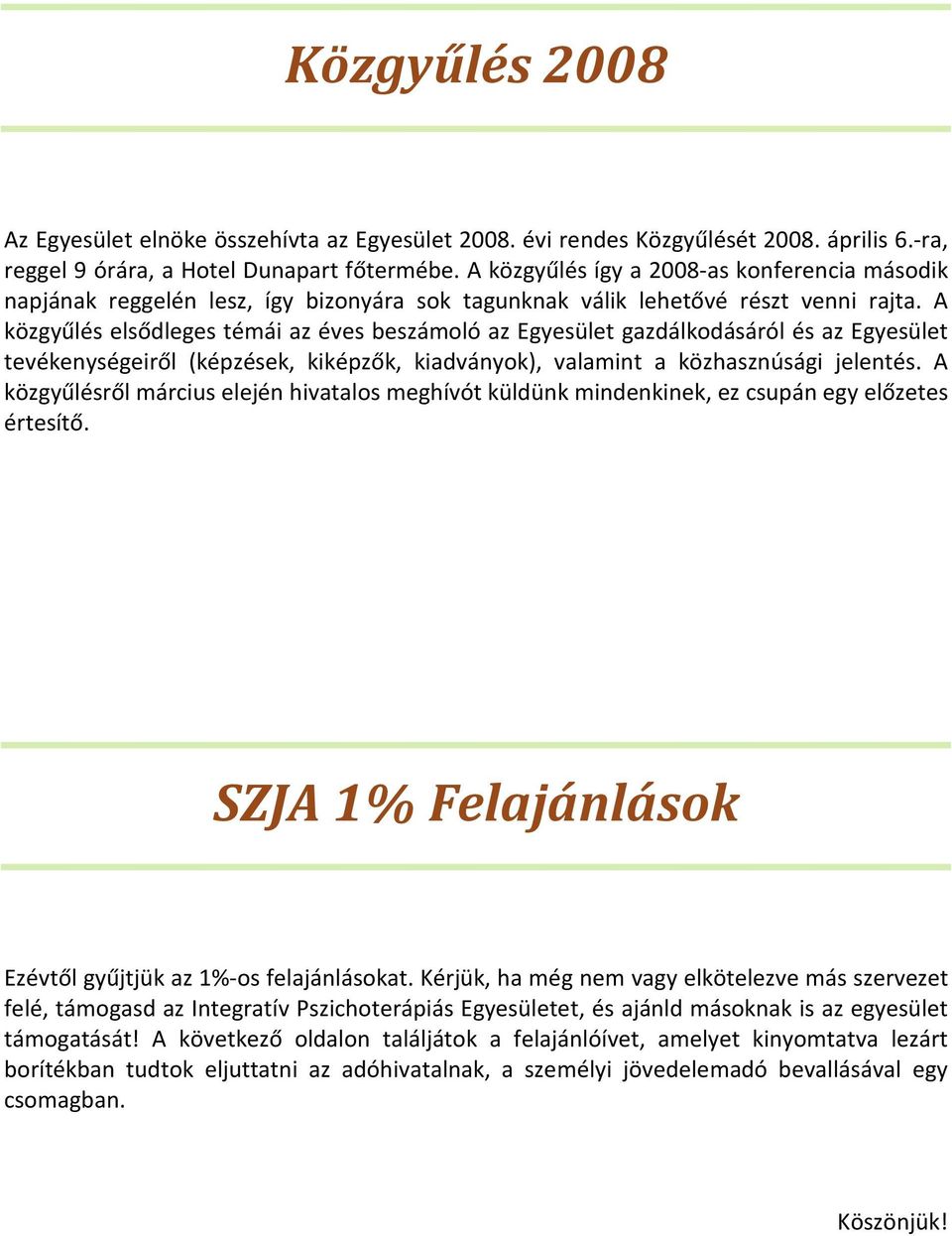 A közgyűlés elsődleges témái az éves beszámoló az Egyesület gazdálkodásáról és az Egyesület tevékenységeiről (képzések, kiképzők, kiadványok), valamint a közhasznúsági jelentés.