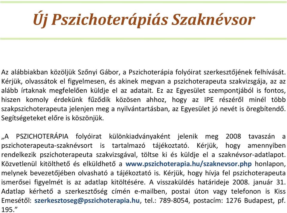 Ez az Egyesület szempontjából is fontos, hiszen komoly érdekünk fűződik közösen ahhoz, hogy az IPE részéről minél több szakpszichoterapeuta jelenjen meg a nyilvántartásban, az Egyesület jó nevét is