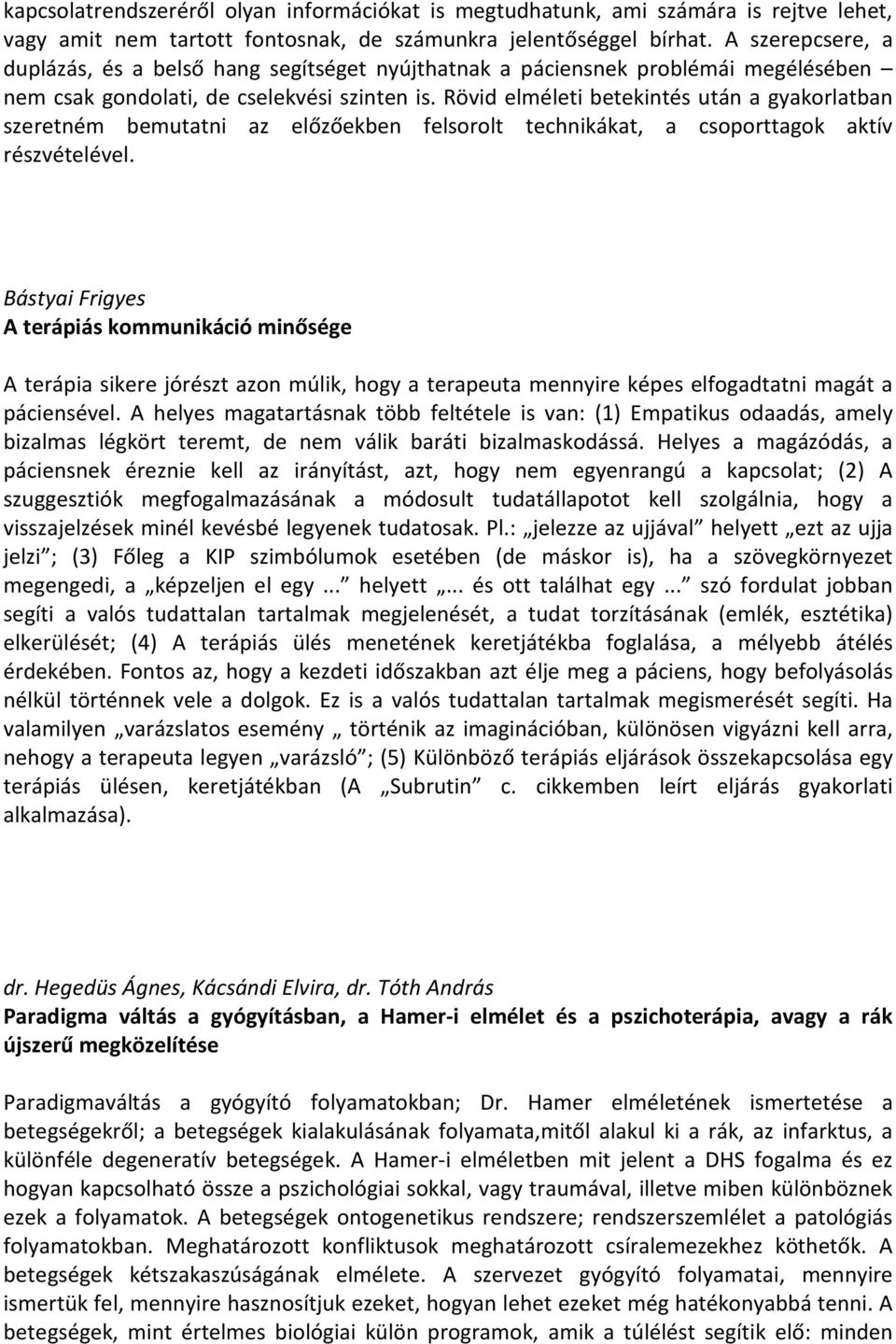 Rövid elméleti betekintés után a gyakorlatban szeretném bemutatni az előzőekben felsorolt technikákat, a csoporttagok aktív részvételével.