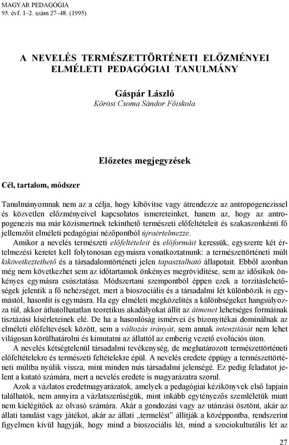 hogy kibővítse vagy átrendezze az antropogenezissel és közvetlen előzményeivel kapcsolatos ismereteinket, hanem az, hogy az antropogenezis ma már közismertnek tekinthető természeti előfeltételeit és