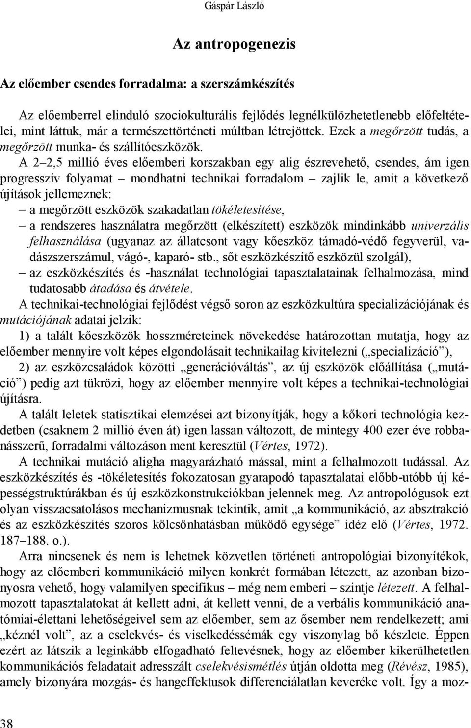 A 2 2,5 millió éves előemberi korszakban egy alig észrevehető, csendes, ám igen progresszív folyamat mondhatni technikai forradalom zajlik le, amit a következő újítások jellemeznek: a megőrzött