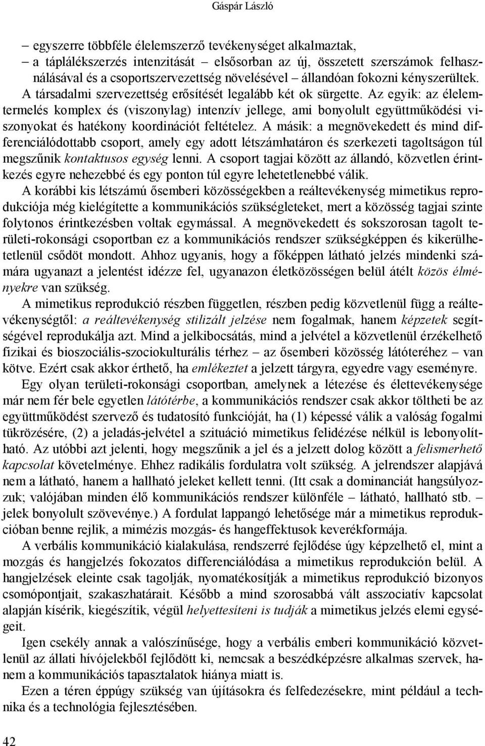 Az egyik: az élelemtermelés komplex és (viszonylag) intenzív jellege, ami bonyolult együttműködési viszonyokat és hatékony koordinációt feltételez.