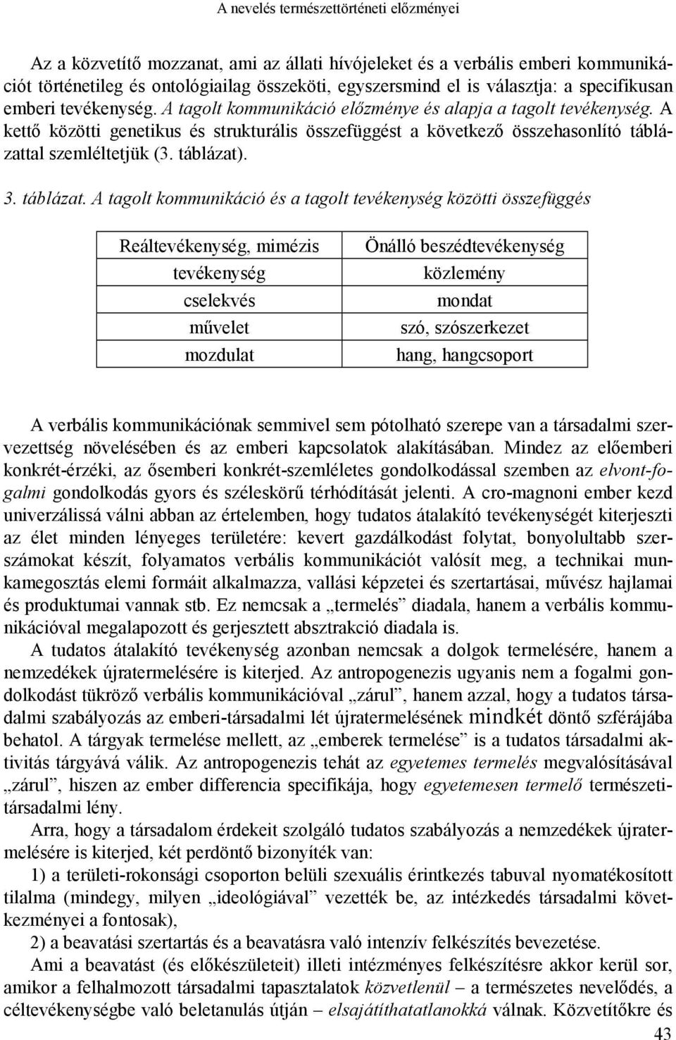 A kettő közötti genetikus és strukturális összefüggést a következő összehasonlító táblázatt