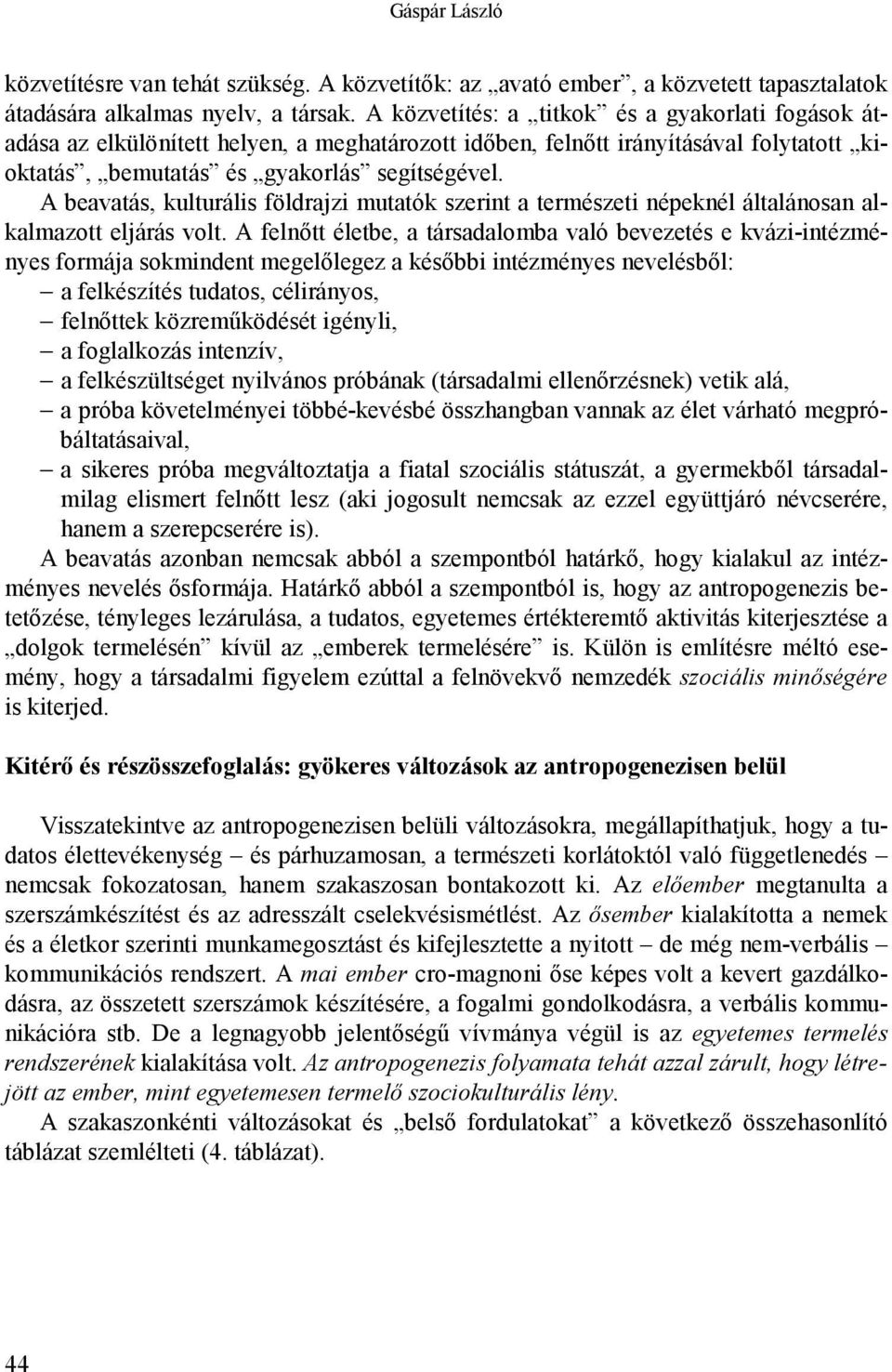 A beavatás, kulturális földrajzi mutatók szerint a természeti népeknél általánosan alkalmazott eljárás volt.