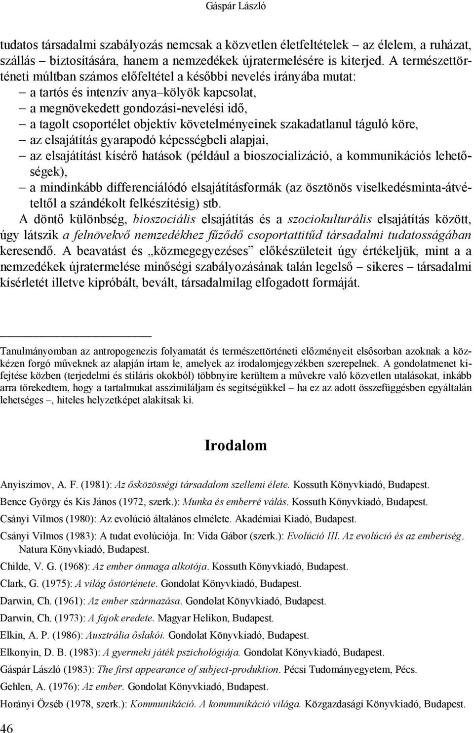 követelményeinek szakadatlanul táguló köre, az elsajátítás gyarapodó képességbeli alapjai, az elsajátítást kísérő hatások (például a bioszocializáció, a kommunikációs lehetőségek), a mindinkább