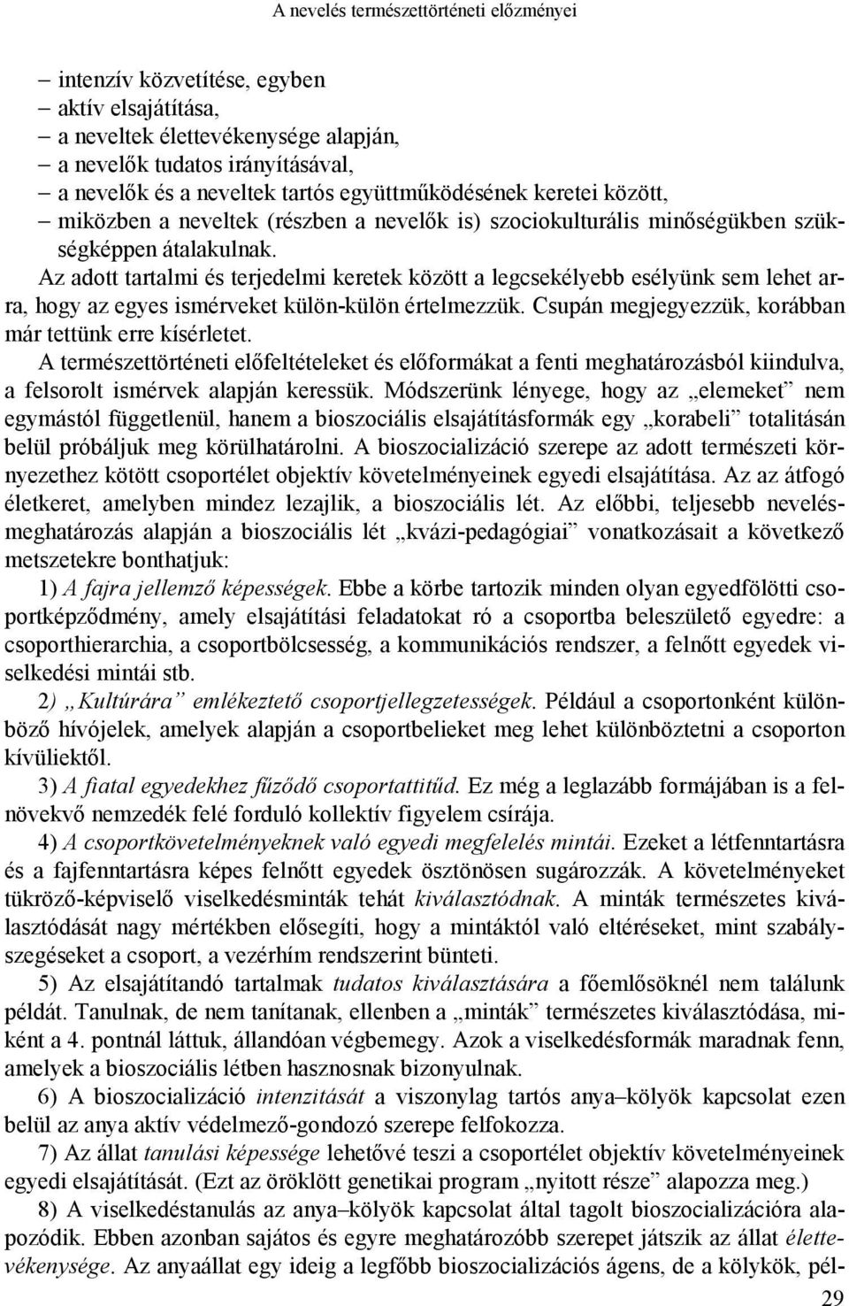 Az adott tartalmi és terjedelmi keretek között a legcsekélyebb esélyünk sem lehet arra, hogy az egyes ismérveket külön-külön értelmezzük. Csupán megjegyezzük, korábban már tettünk erre kísérletet.