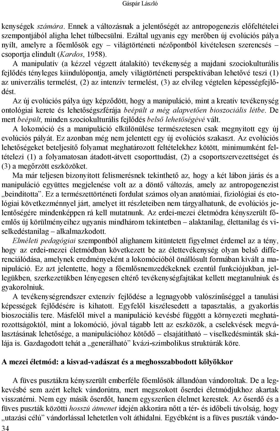 A manipulatív (a kézzel végzett átalakító) tevékenység a majdani szociokulturális fejlődés tényleges kiindulópontja, amely világtörténeti perspektívában lehetővé teszi (1) az univerzális termelést,