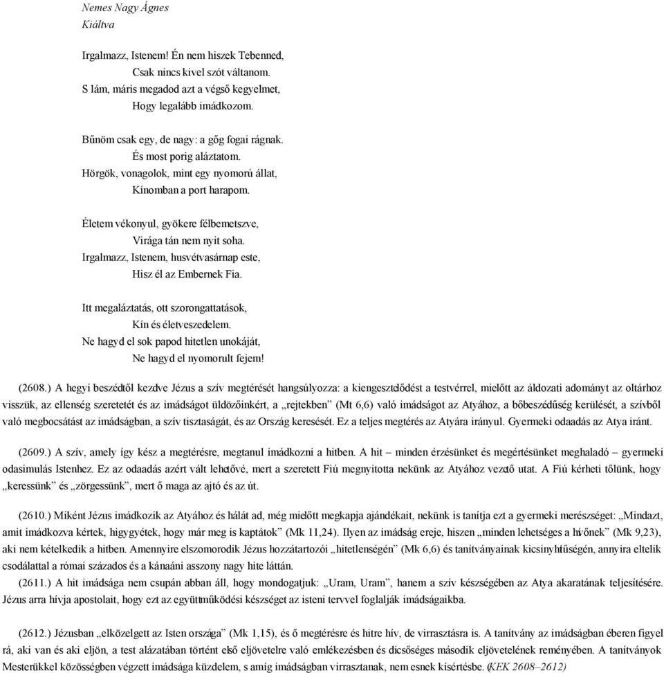 Életem vékonyul, gyökere félbemetszve, Virága tán nem nyit soha. Irgalmazz, Istenem, husvétvasárnap este, Hisz él az Embernek Fia. Itt megaláztatás, ott szorongattatások, Kín és életveszedelem.