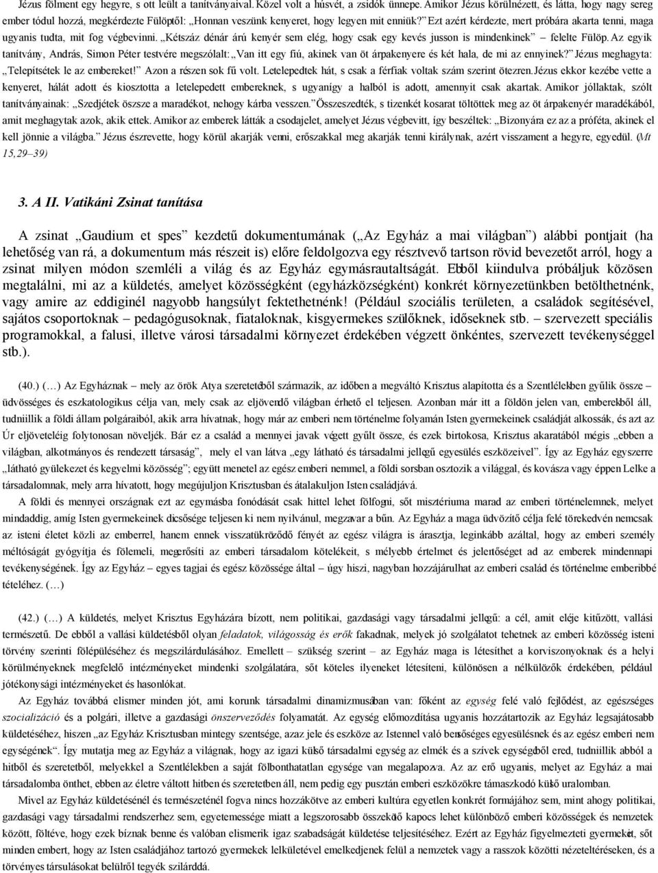 Ezt azért kérdezte, mert próbára akarta tenni, maga ugyanis tudta, mit fog végbevinni. Kétszáz dénár árú kenyér sem elég, hogy csak egy kevés jusson is mindenkinek felelte Fülöp.