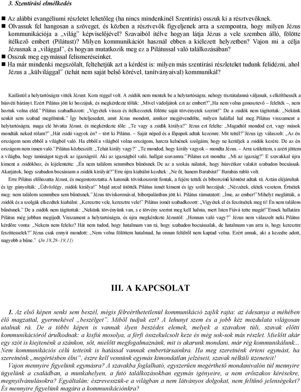 Szavaiból ítélve hogyan látja Jézus a vele szemben álló, fölötte ítélkező embert (Pilátust)? Milyen kommunikációt használ ebben a kiélezett helyzetben?