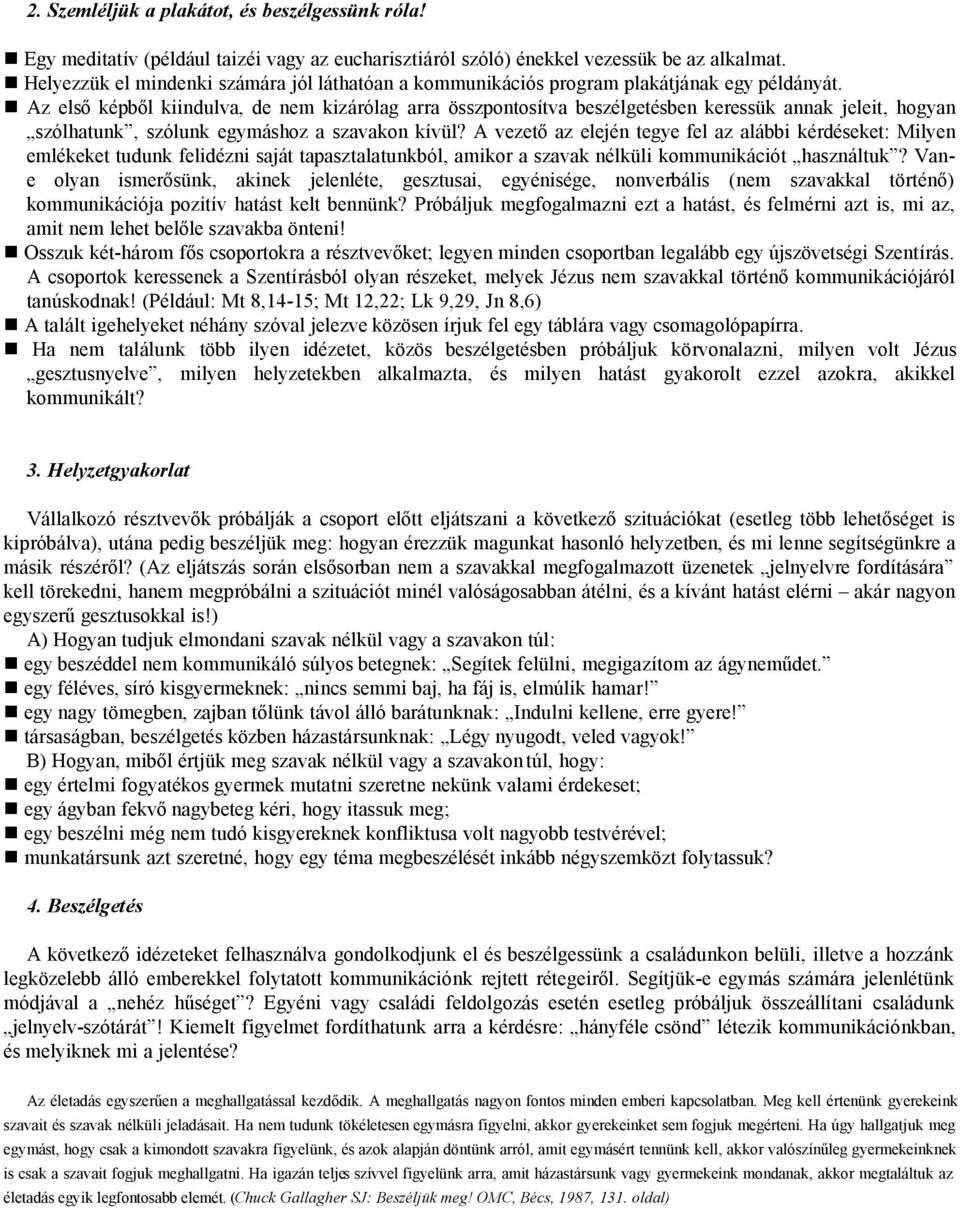 Az első képből kiindulva, de nem kizárólag arra összpontosítva beszélgetésben keressük annak jeleit, hogyan szólhatunk, szólunk egymáshoz a szavakon kívül?