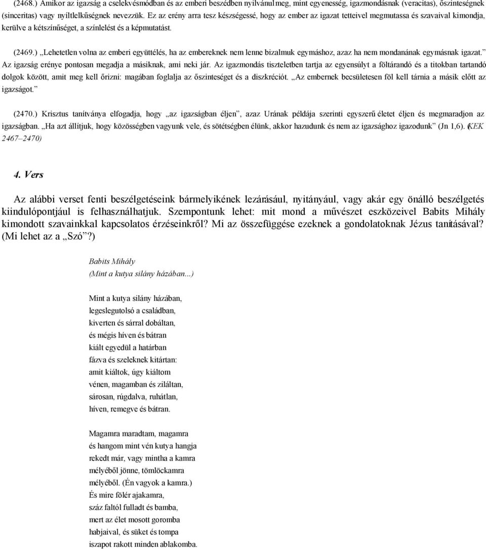 ) Lehetetlen volna az emberi együttélés, ha az embereknek nem lenne bizalmuk egymáshoz, azaz ha nem mondanának egymásnak igazat. Az igazság erénye pontosan megadja a másiknak, ami neki jár.