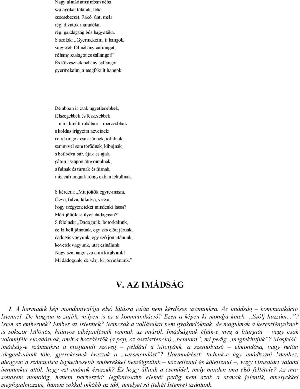 De abban is csak ügyetlenebbek, félszegebbek és feszesebbek mint kinőtt ruhában merevebbek s koldus irígyeim nevetnek: de a hangok csak jönnek, tolulnak, semmivel sem törődnek, kibújnak, s botlódva