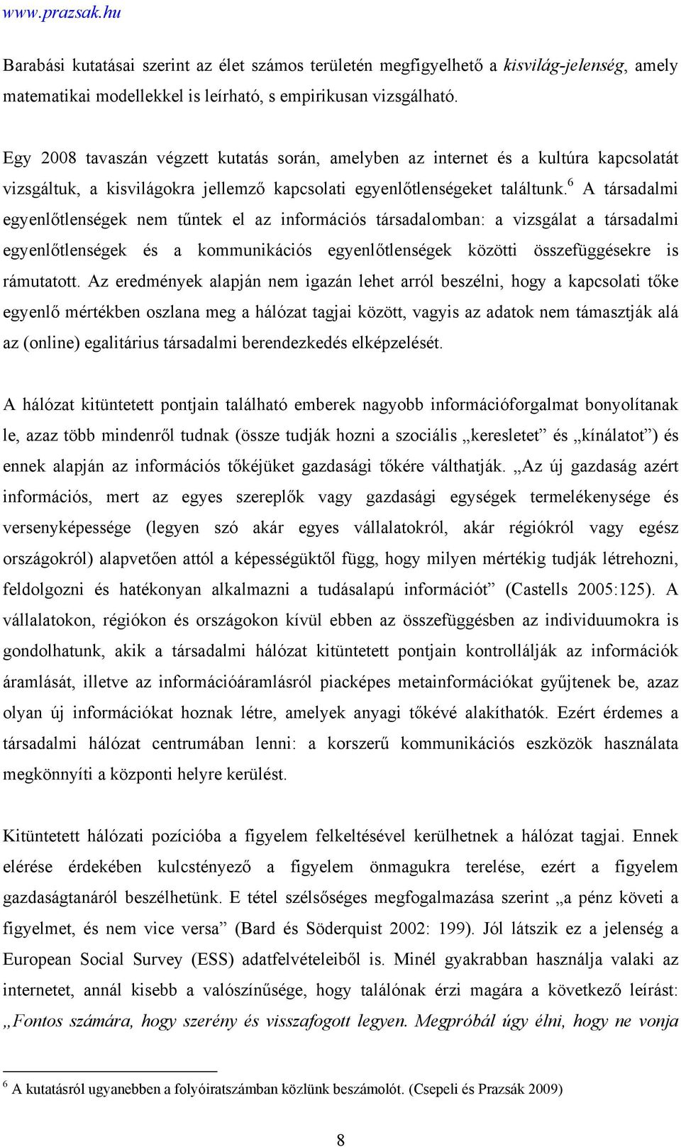 6 A társadalmi egyenlőtlenségek nem tűntek el az információs társadalomban: a vizsgálat a társadalmi egyenlőtlenségek és a kommunikációs egyenlőtlenségek közötti összefüggésekre is rámutatott.