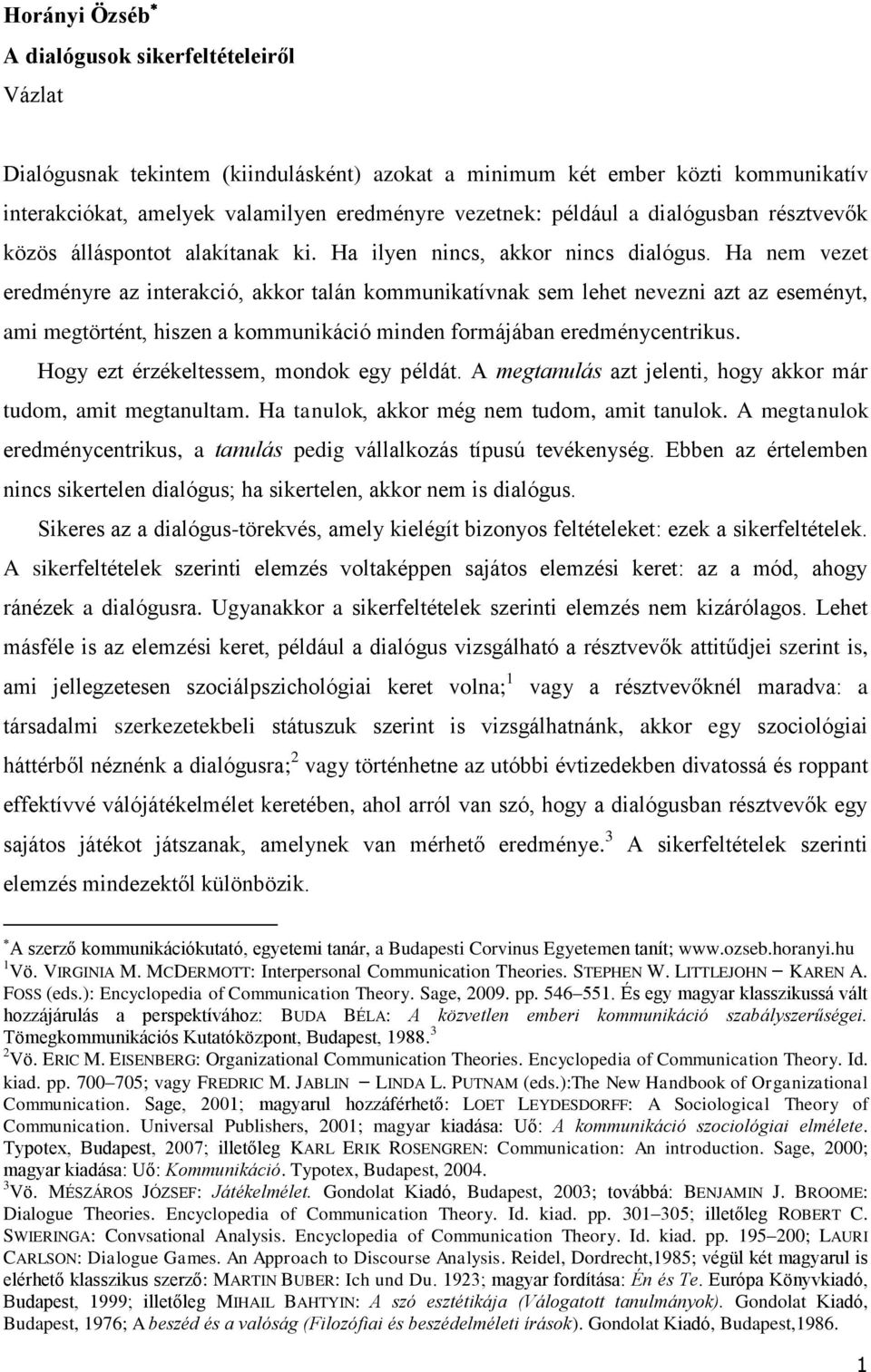 Ha nem vezet eredményre az interakció, akkor talán kommunikatívnak sem lehet nevezni azt az eseményt, ami megtörtént, hiszen a kommunikáció minden formájában eredménycentrikus.