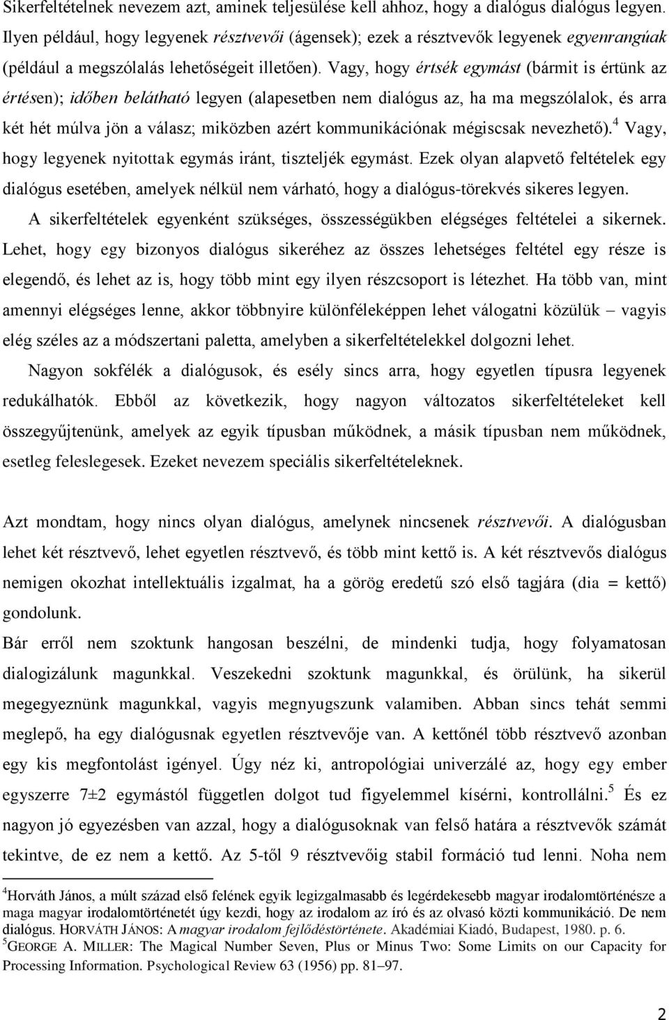 Vagy, hogy értsék egymást (bármit is értünk az értésen); időben belátható legyen (alapesetben nem dialógus az, ha ma megszólalok, és arra két hét múlva jön a válasz; miközben azért kommunikációnak