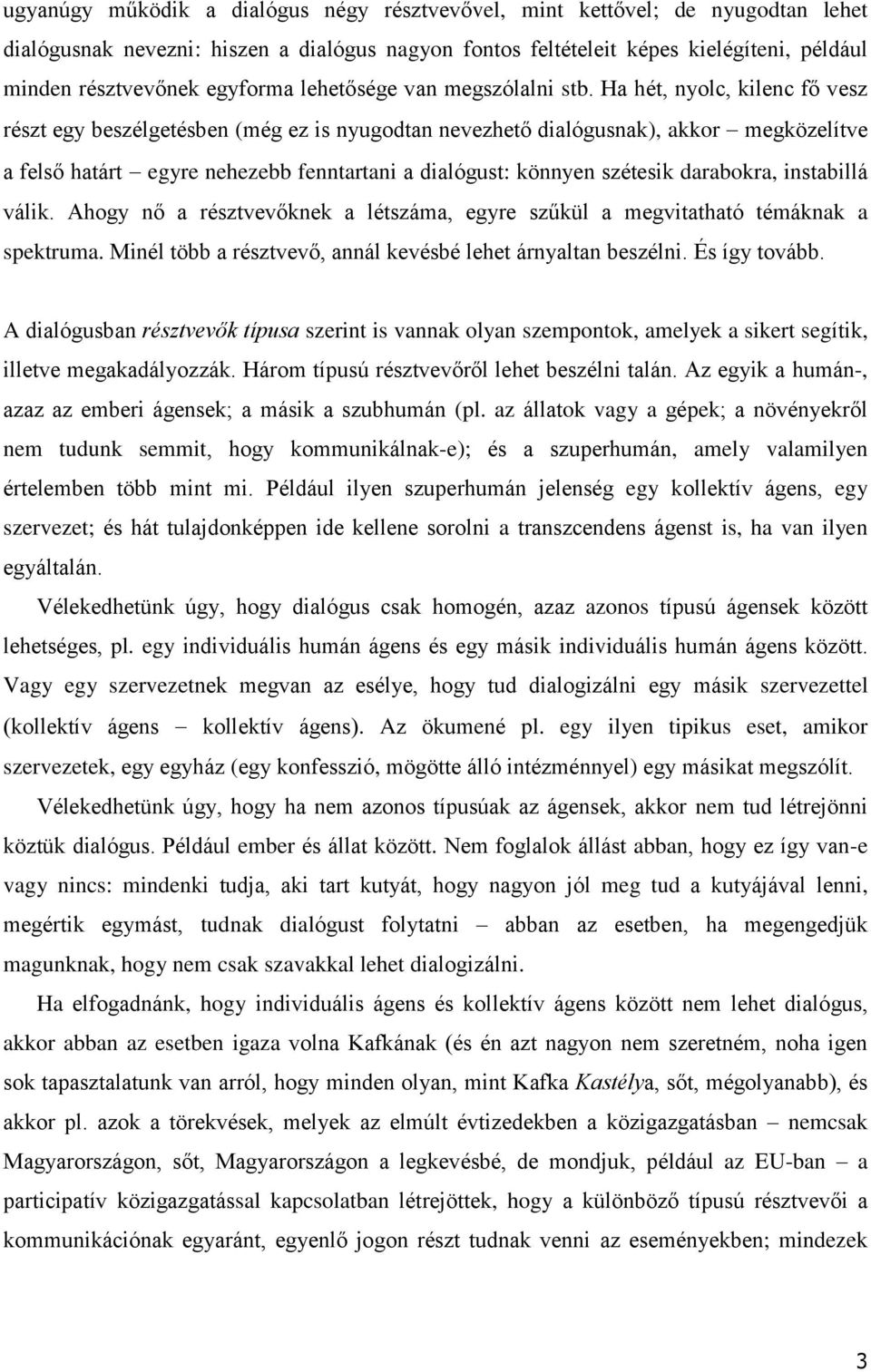 Ha hét, nyolc, kilenc fő vesz részt egy beszélgetésben (még ez is nyugodtan nevezhető dialógusnak), akkor megközelítve a felső határt egyre nehezebb fenntartani a dialógust: könnyen szétesik