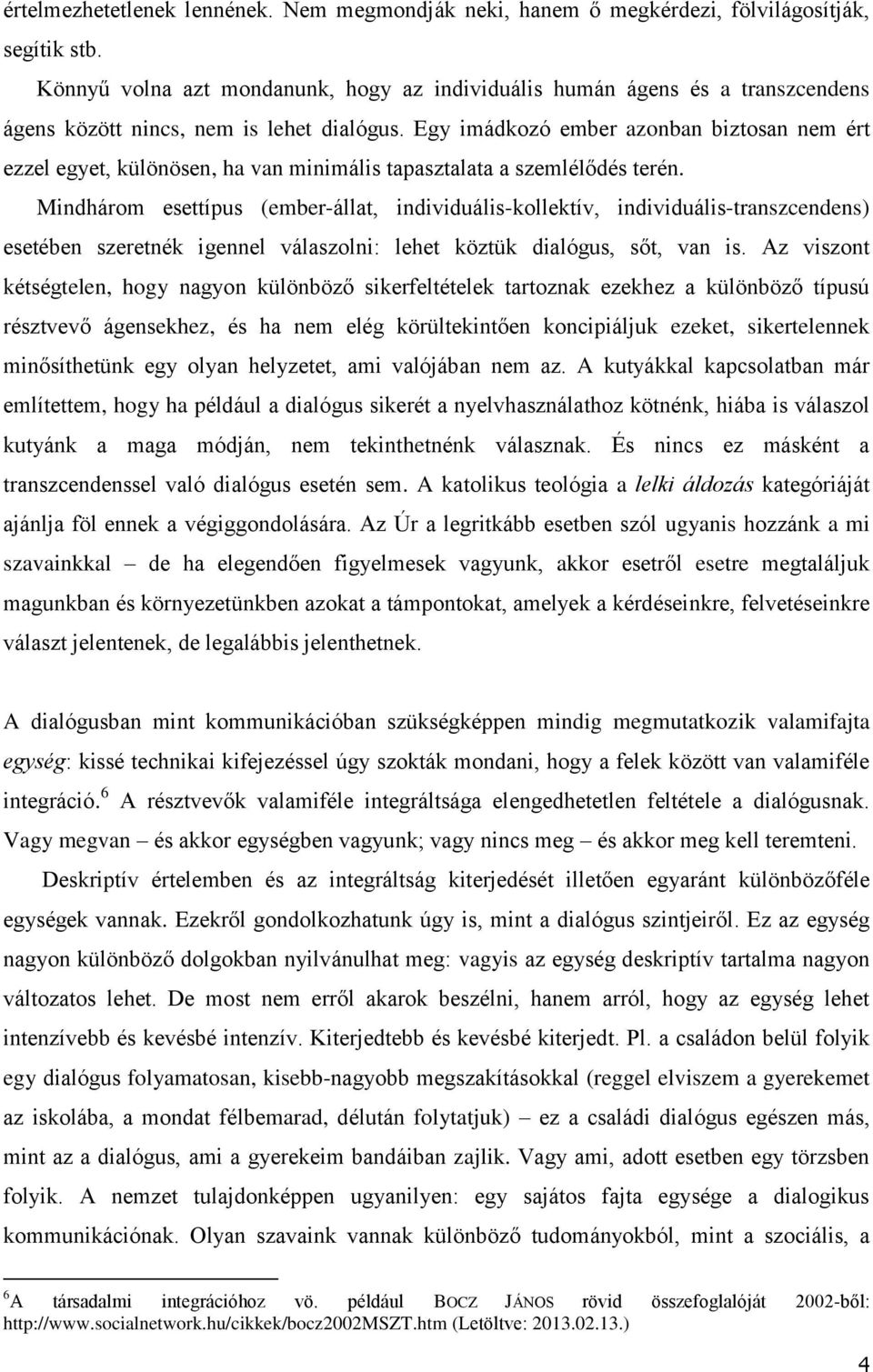 Egy imádkozó ember azonban biztosan nem ért ezzel egyet, különösen, ha van minimális tapasztalata a szemlélődés terén.