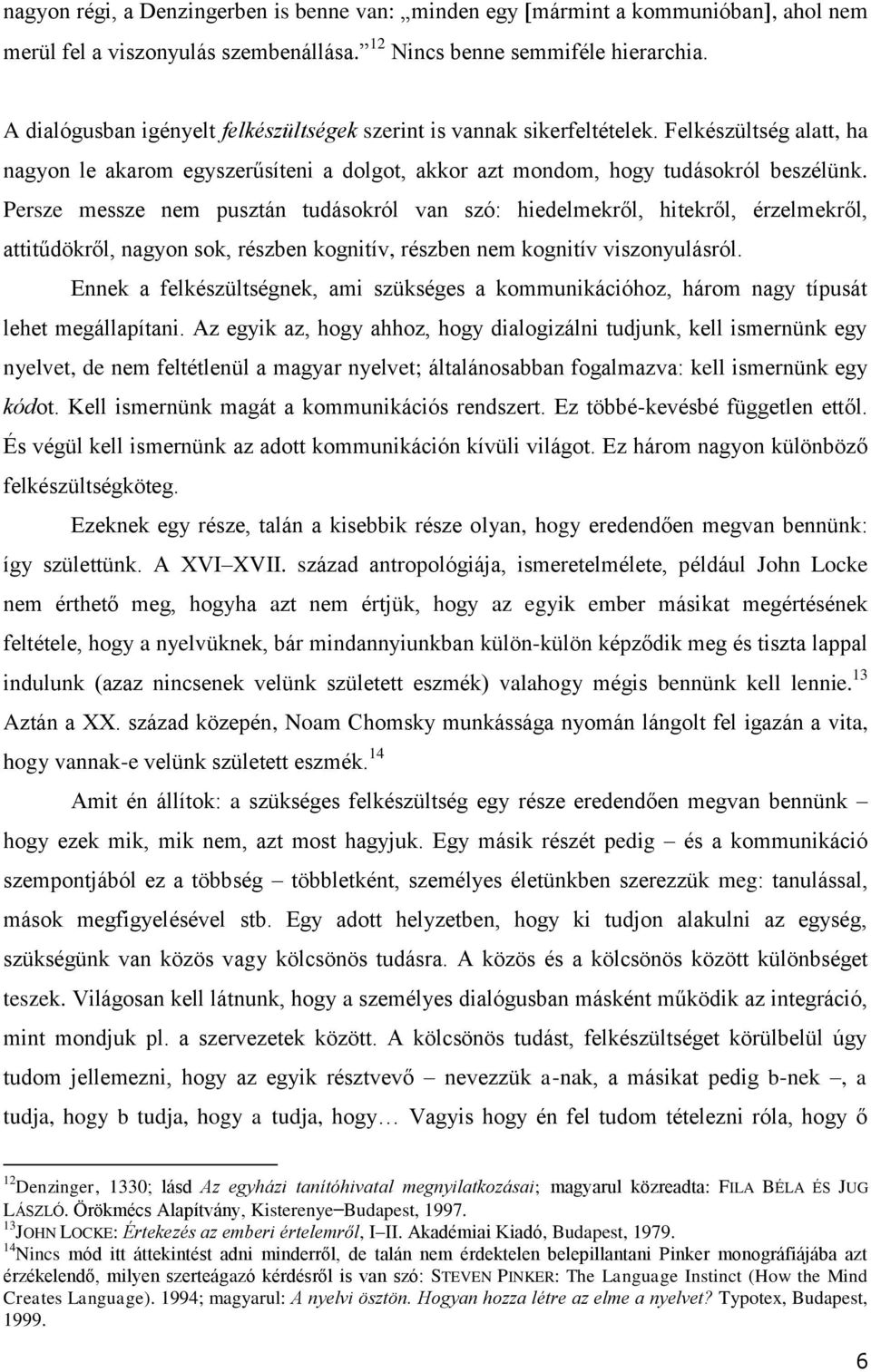 Persze messze nem pusztán tudásokról van szó: hiedelmekről, hitekről, érzelmekről, attitűdökről, nagyon sok, részben kognitív, részben nem kognitív viszonyulásról.