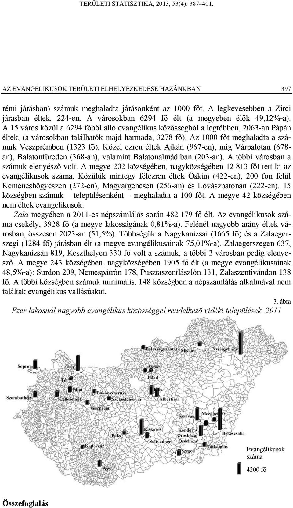 Az 1000 főt meghaladta a számuk Veszprémben (1323 fő). Közel ezren éltek Ajkán (967-en), míg Várpalotán (678- an), Balatonfüreden (368-an), valamint Balatonalmádiban (203-an).