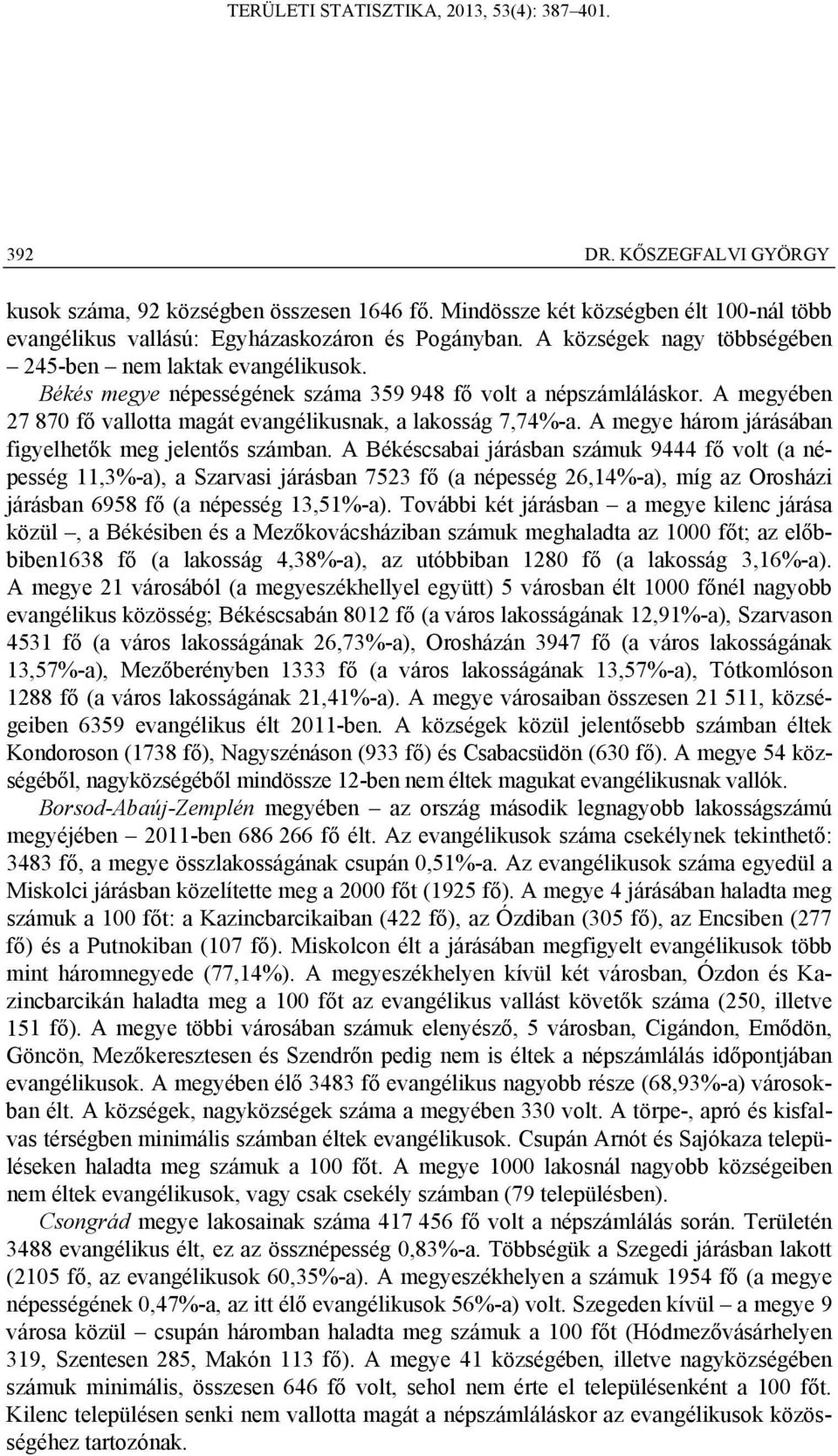 A megye három járásában figyelhetők meg jelentős számban.