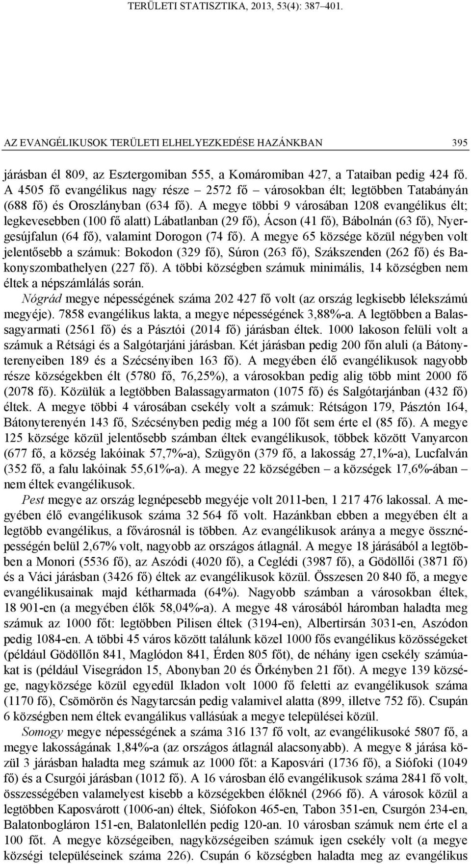 A megye többi 9 városában 1208 evangélikus élt; legkevesebben (100 fő alatt) Lábatlanban (29 fő), Ácson (41 fő), Bábolnán (63 fő), Nyergesújfalun (64 fő), valamint Dorogon (74 fő).