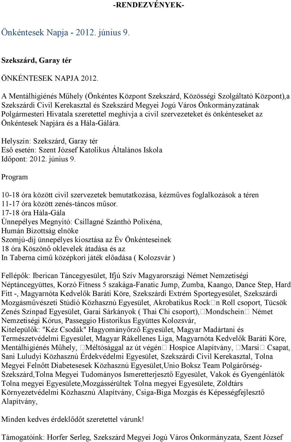 meghívja a civil szervezeteket és önkénteseket az Önkéntesek Napjára és a Hála-Gálára. Helyszín: Szekszárd, Garay tér Eső esetén: Szent József Katolikus Általános Iskola Időpont: 2012. június 9.