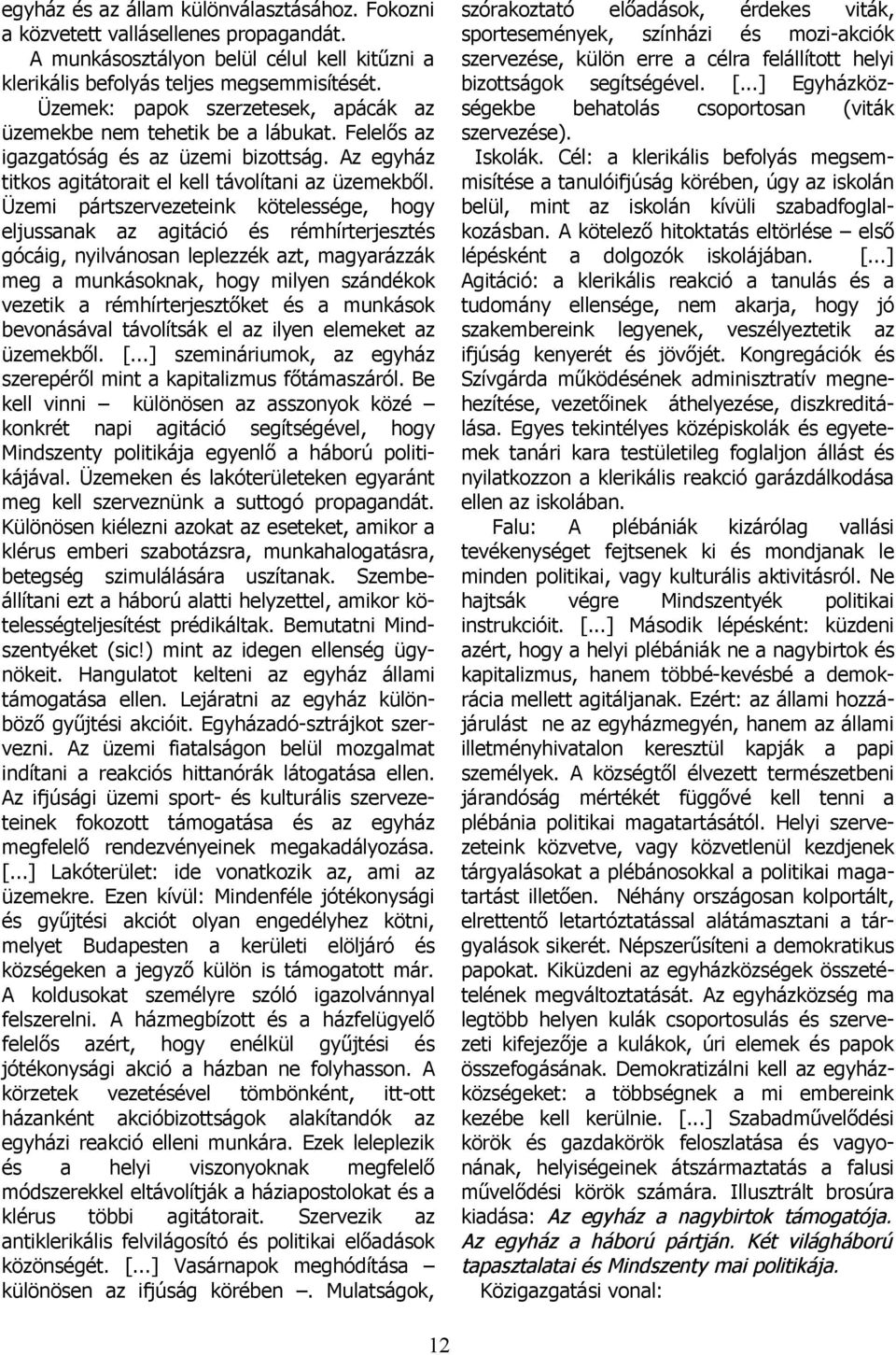 Üzemi pártszervezeteink kötelessége, hogy eljussanak az agitáció és rémhírterjesztés gócáig, nyilvánosan leplezzék azt, magyarázzák meg a munkásoknak, hogy milyen szándékok vezetik a