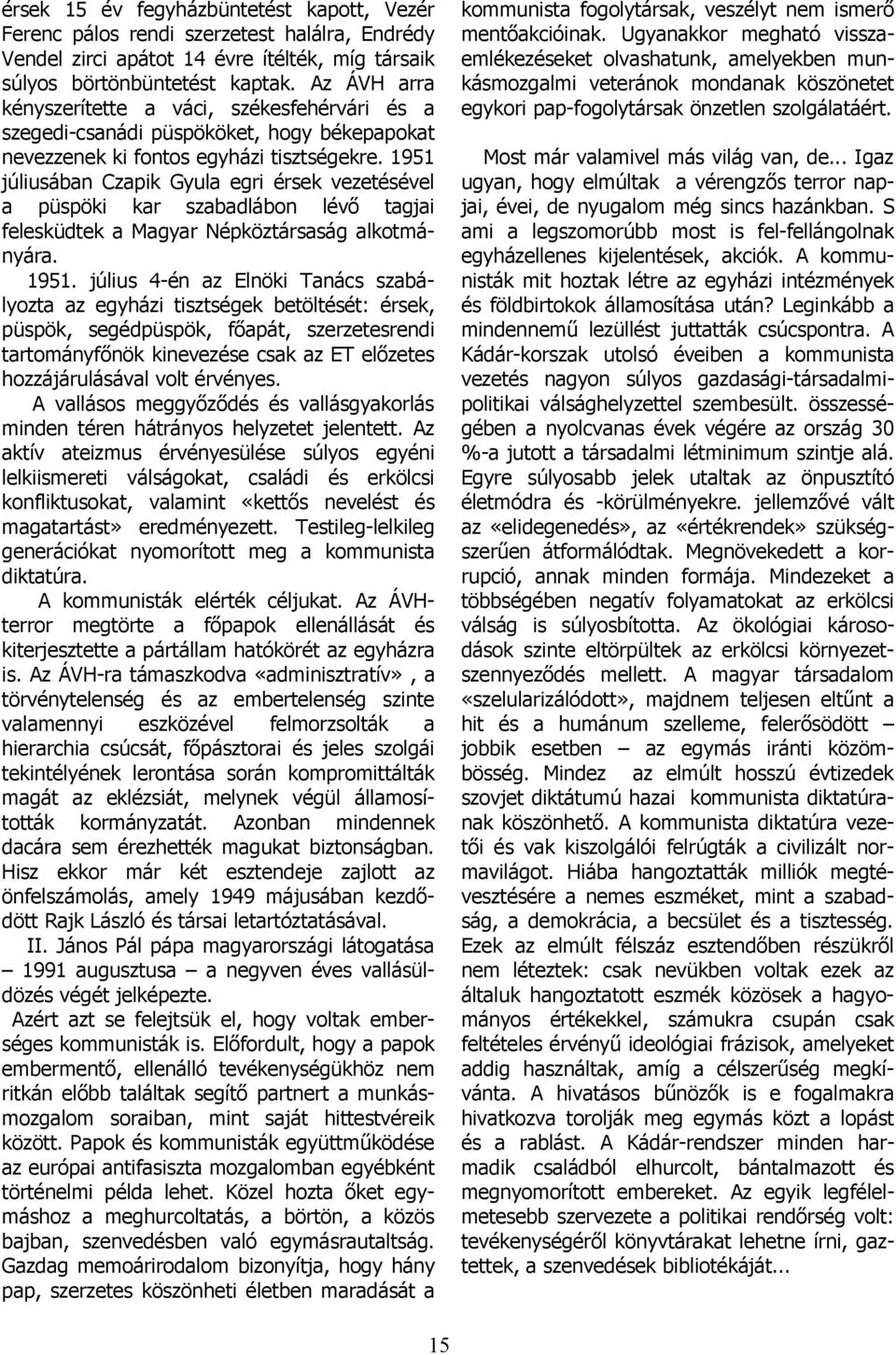 1951 júliusában Czapik Gyula egri érsek vezetésével a püspöki kar szabadlábon lévő tagjai felesküdtek a Magyar Népköztársaság alkotmányára. 1951.