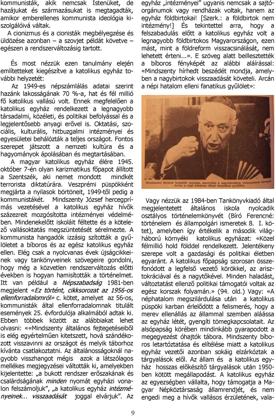 És most nézzük ezen tanulmány elején említetteket kiegészítve a katolikus egyház további helyzetét: Az 1949-es népszámlálás adatai szerint hazánk lakosságának 70 %-a, hat és fél millió fő katolikus