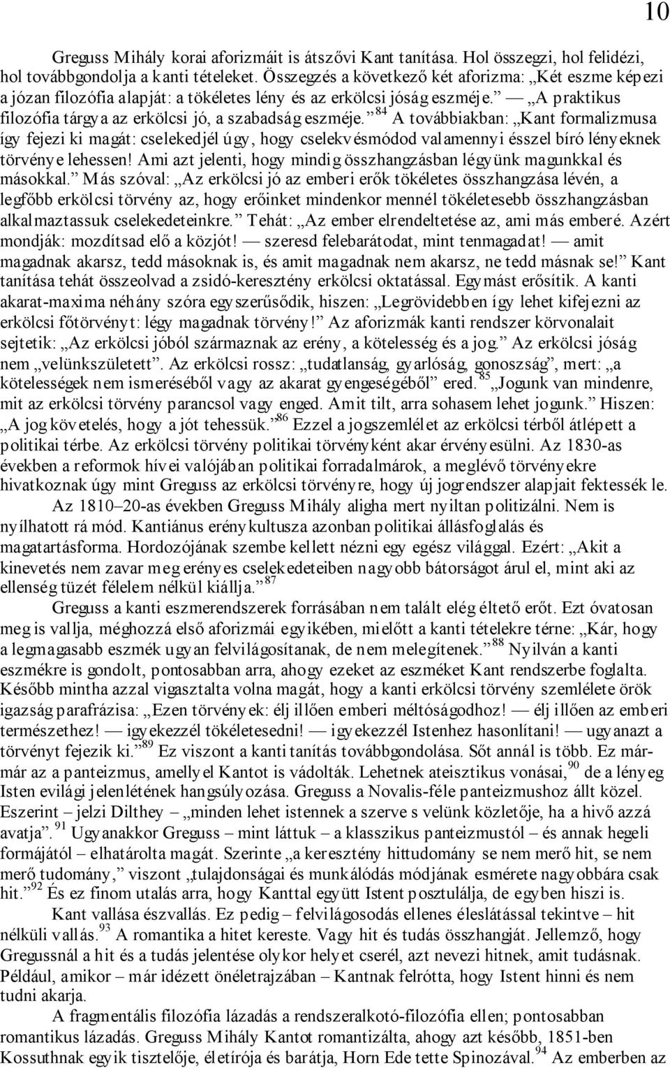 84 A továbbiakban: Kant formalizmusa így fejezi ki magát: cselekedjél úgy, hogy cselekvésmódod valamennyi ésszel bíró lényeknek törvénye lehessen!