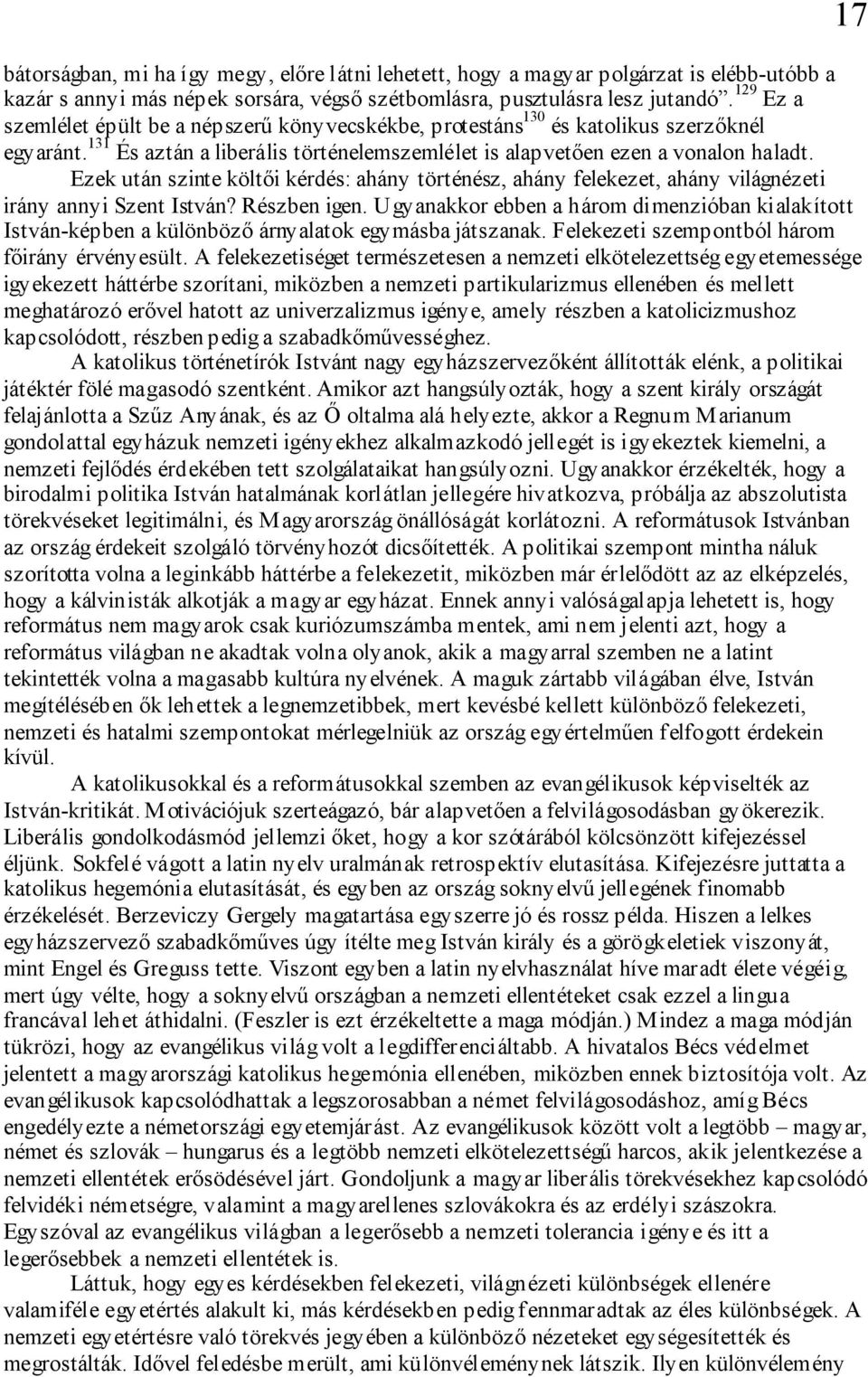 Ezek után szinte költői kérdés: ahány történész, ahány felekezet, ahány világnézeti irány annyi Szent István? Részben igen.