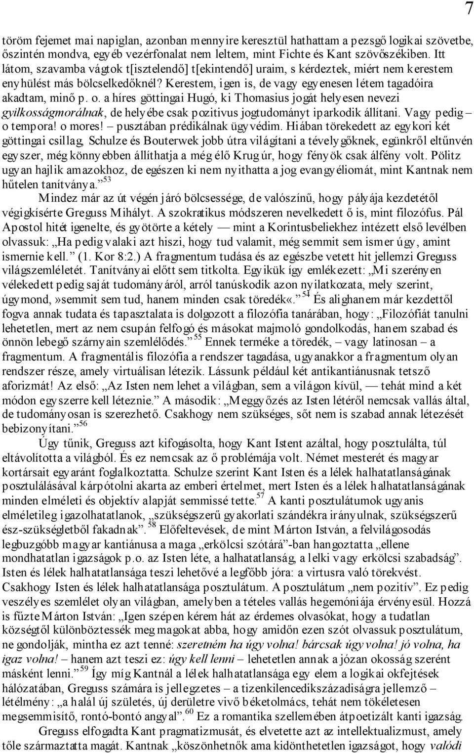 a híres göttingai Hugó, ki Thomasius jogát helyesen nevezi gyilkosságmorálnak, de helyébe csak pozitivus jogtudományt iparkodik állítani. Vagy pedig o tempora! o mores! pusztában prédikálnak ügyvédim.