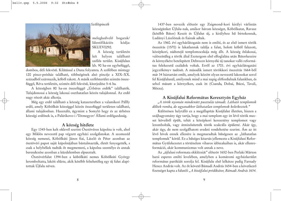 A másik szőlősterület szintén összefüggő, Réva területén, szintén déli fekvésű, kiterjedése 5 6 ha. A községben 80 ha-on összefüggő Úrbéres erdők találhatók.