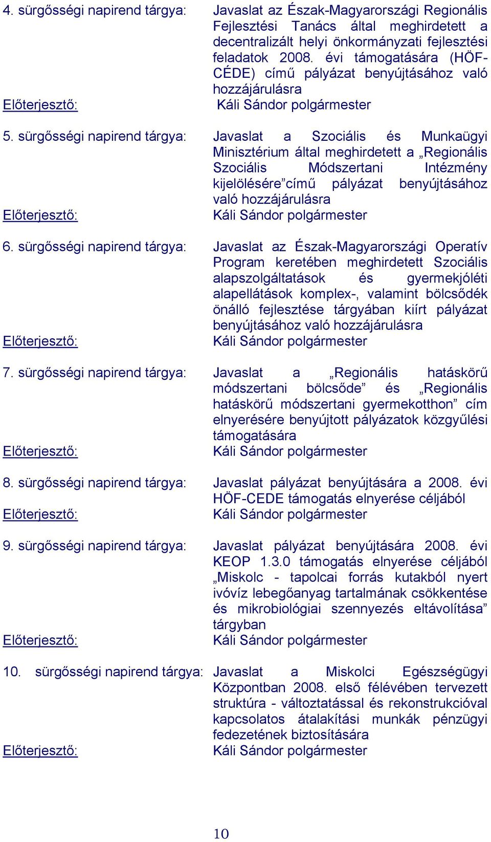 sürgősségi napirend tárgya: Javaslat a Szociális és Munkaügyi Minisztérium által meghirdetett a Regionális Szociális Módszertani Intézmény kijelölésére című pályázat benyújtásához való hozzájárulásra