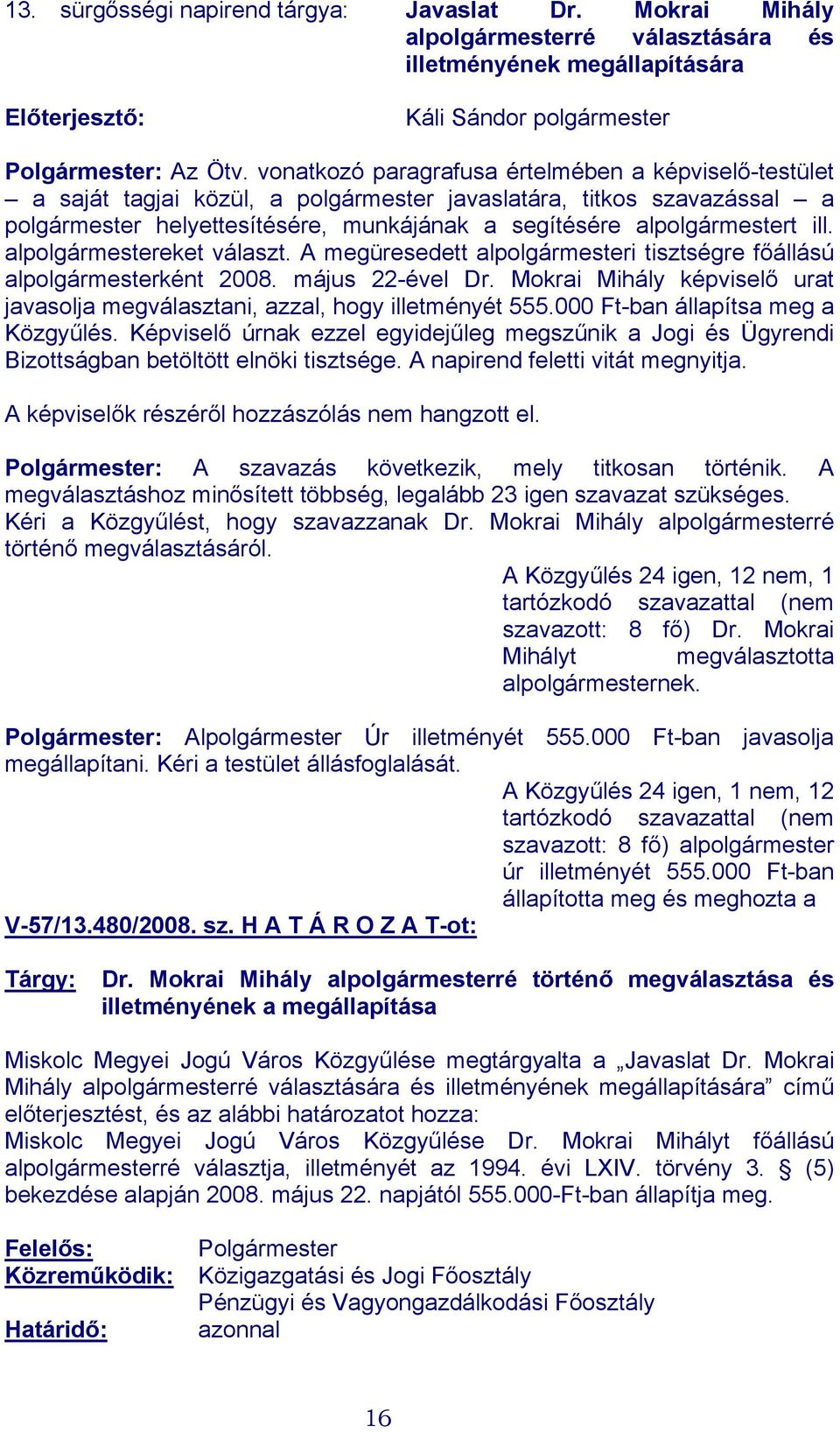 alpolgármestereket választ. A megüresedett alpolgármesteri tisztségre főállású alpolgármesterként 2008. május 22-ével Dr.