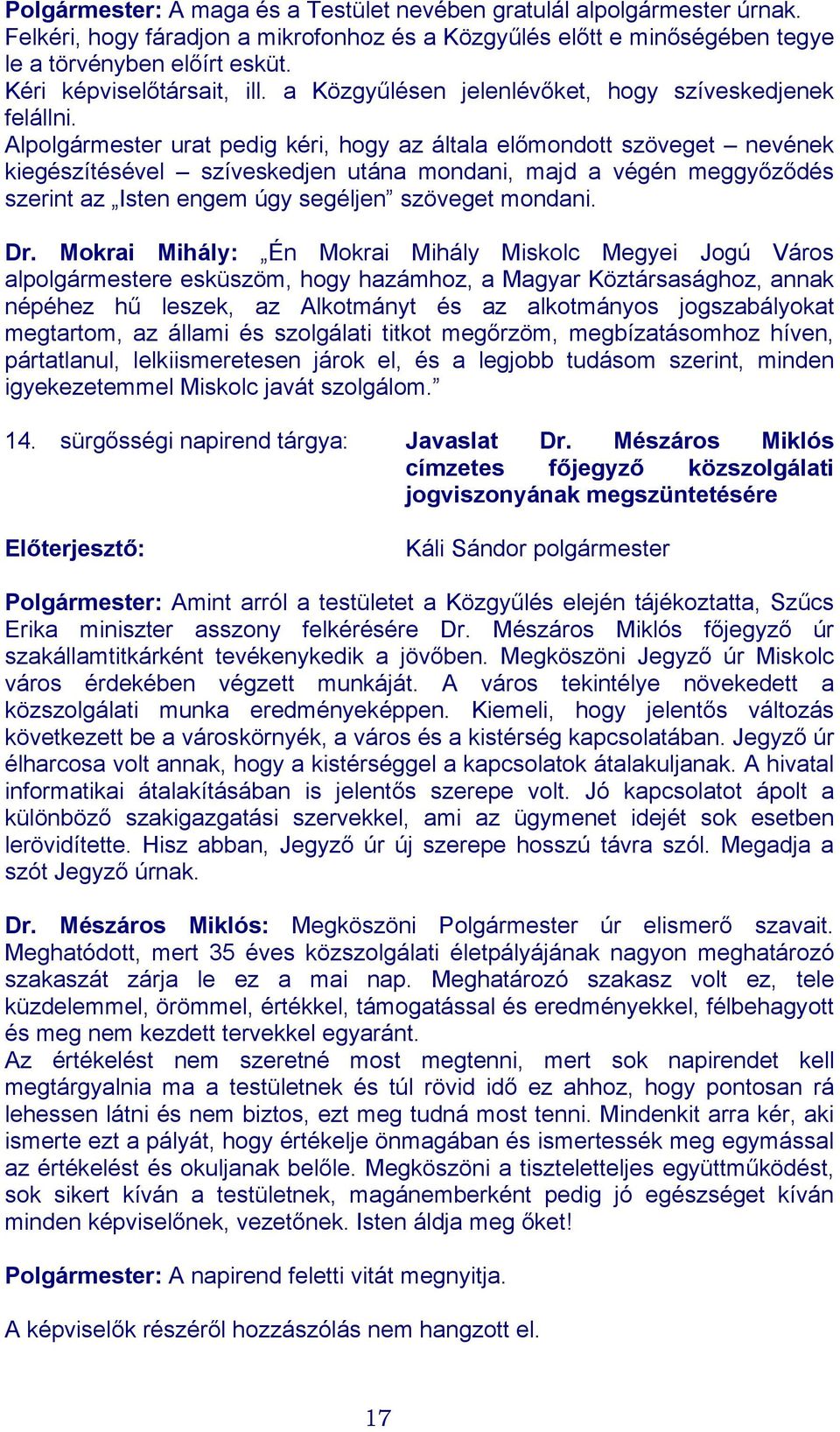 Alpolgármester urat pedig kéri, hogy az általa előmondott szöveget nevének kiegészítésével szíveskedjen utána mondani, majd a végén meggyőződés szerint az Isten engem úgy segéljen szöveget mondani.