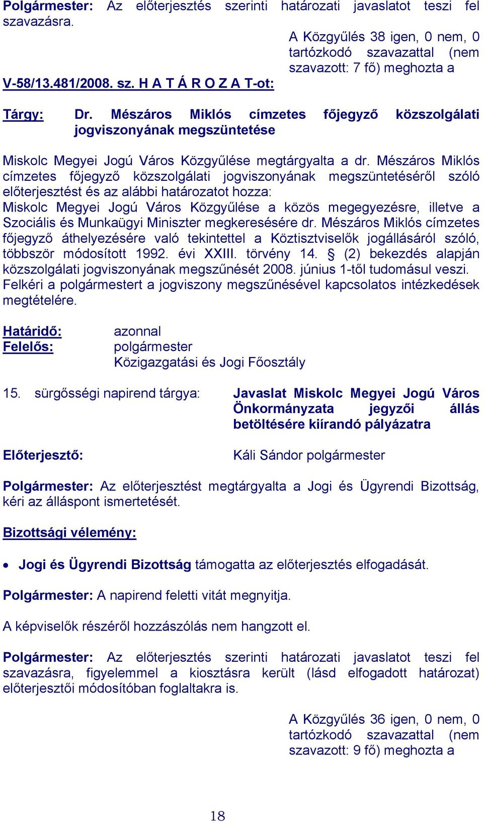 Mészáros Miklós címzetes főjegyző közszolgálati jogviszonyának megszüntetéséről szóló előterjesztést és az alábbi határozatot hozza: Miskolc Megyei Jogú Város Közgyűlése a közös megegyezésre, illetve