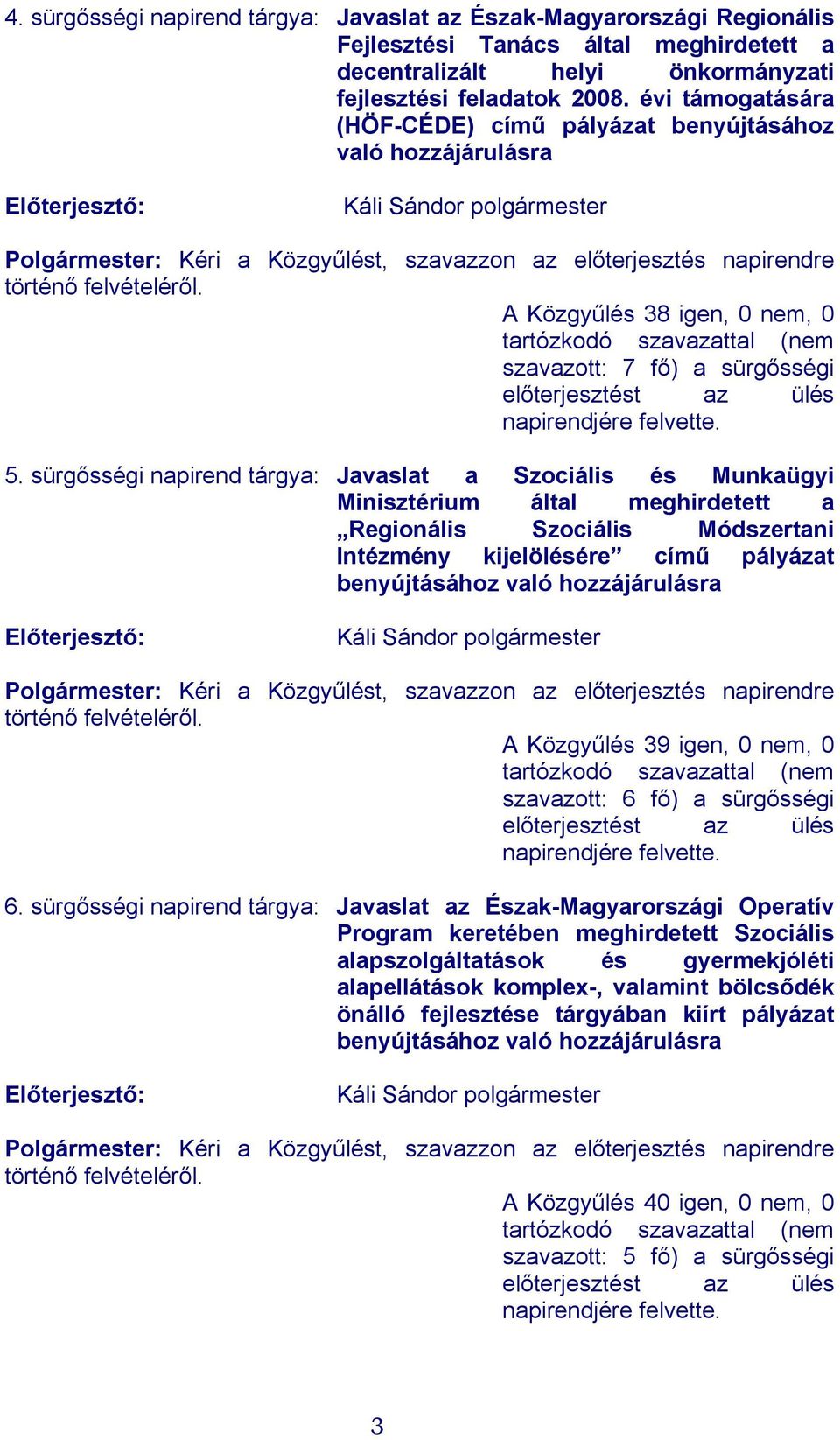 A Közgyűlés 38 igen, 0 nem, 0 tartózkodó szavazattal (nem szavazott: 7 fő) a sürgősségi előterjesztést az ülés napirendjére felvette. 5.