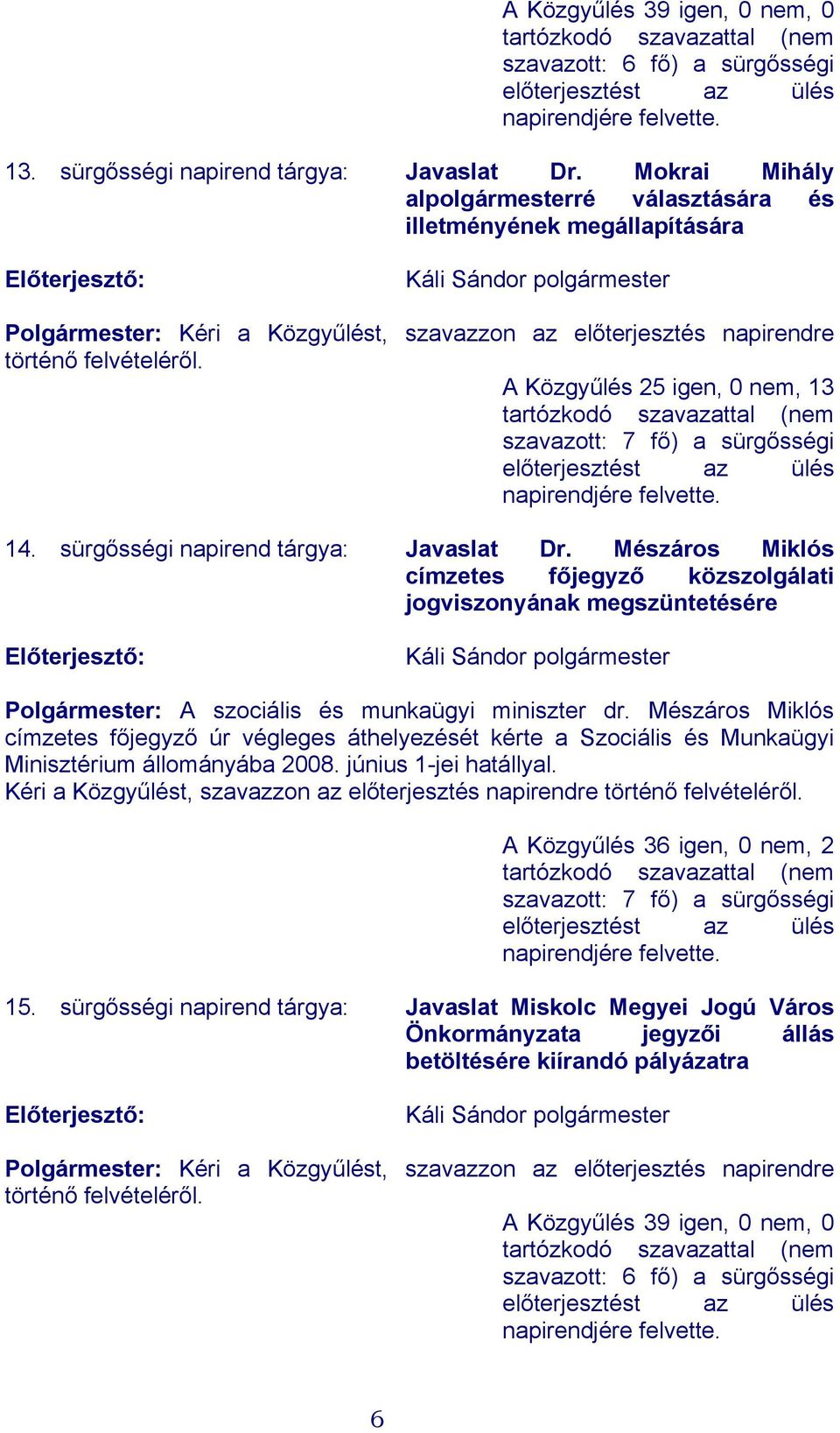 A Közgyűlés 25 igen, 0 nem, 13 tartózkodó szavazattal (nem szavazott: 7 fő) a sürgősségi előterjesztést az ülés napirendjére felvette. 14. sürgősségi napirend tárgya: Javaslat Dr.