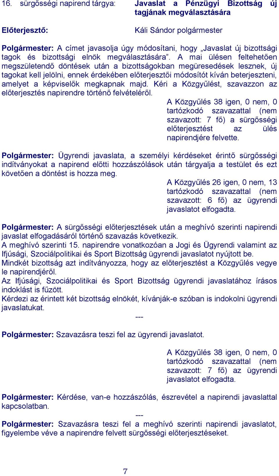 A mai ülésen feltehetően megszületendő döntések után a bizottságokban megüresedések lesznek, új tagokat kell jelölni, ennek érdekében előterjesztői módosítót kíván beterjeszteni, amelyet a képviselők