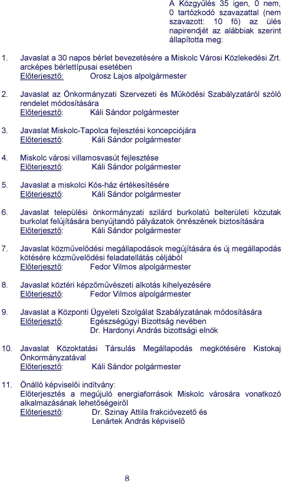 Javaslat az Önkormányzati Szervezeti és Működési Szabályzatáról szóló rendelet módosítására 3. Javaslat Miskolc-Tapolca fejlesztési koncepciójára 4. Miskolc városi villamosvasút fejlesztése 5.