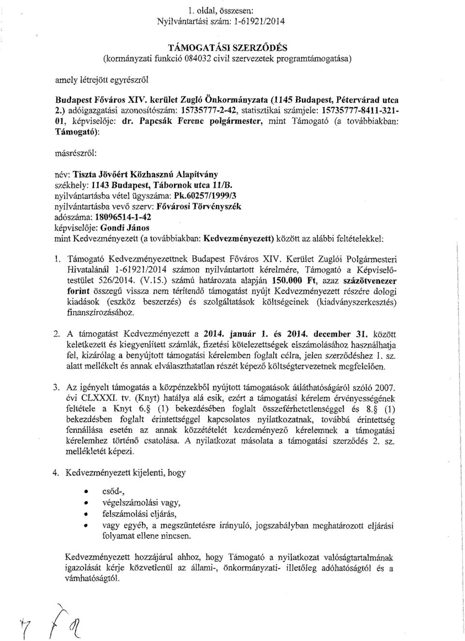 Papcsák Ferenc polgármester, mint Támogató (a továbbiakban: Támogató): másrészről: név: Tiszta Jövőért Közhasznú Alapítvány székhely; 1143 Budapest, Tábornok utca 11/B.