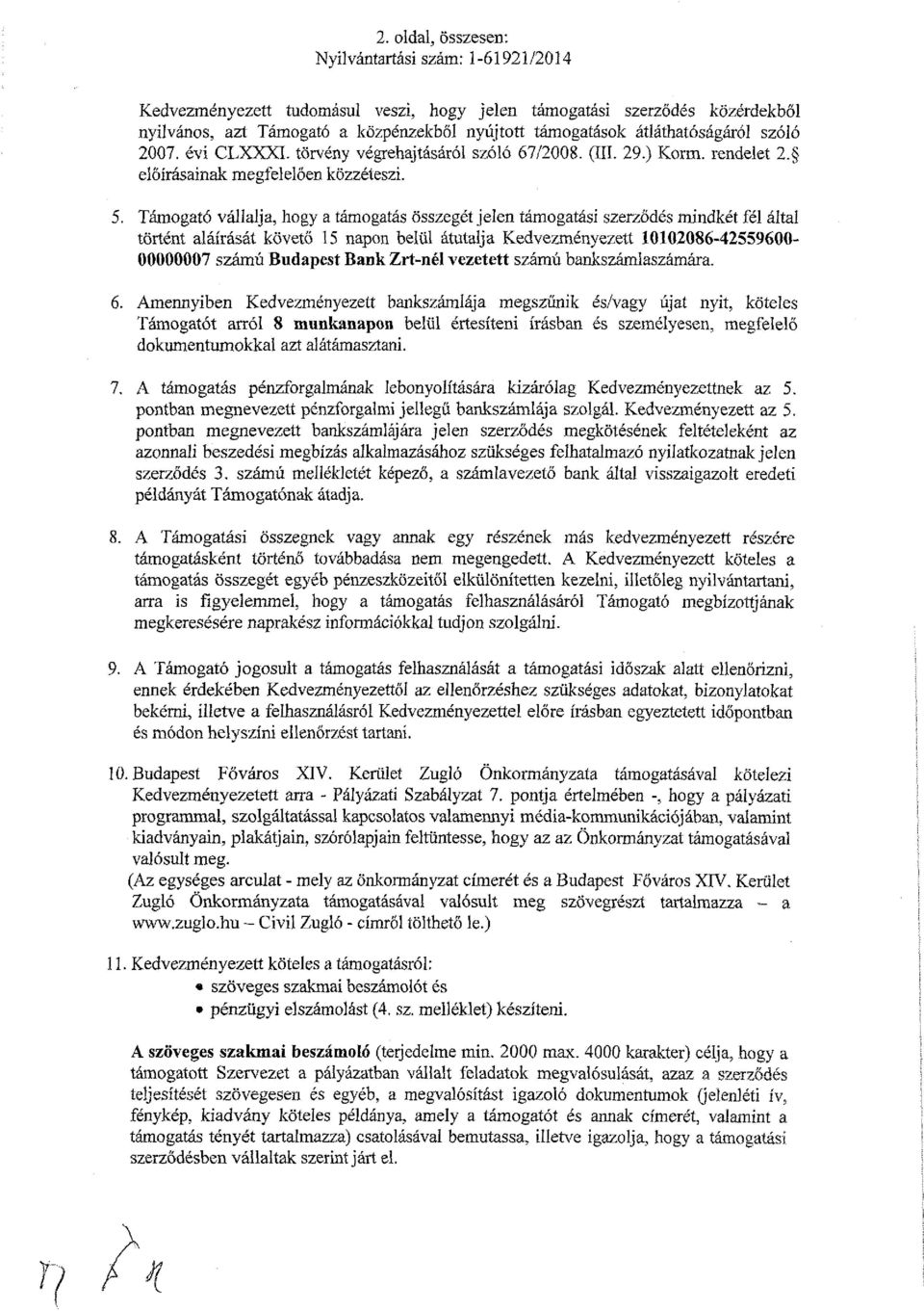 Támogató vállalja, hogy a támogatás összegét jelen támogatási szerződés mindkét fél által történt aláírását követő 15 napon belül átutalja Kedvezményezett 10102086-42559600- 00000007 számú Budapest