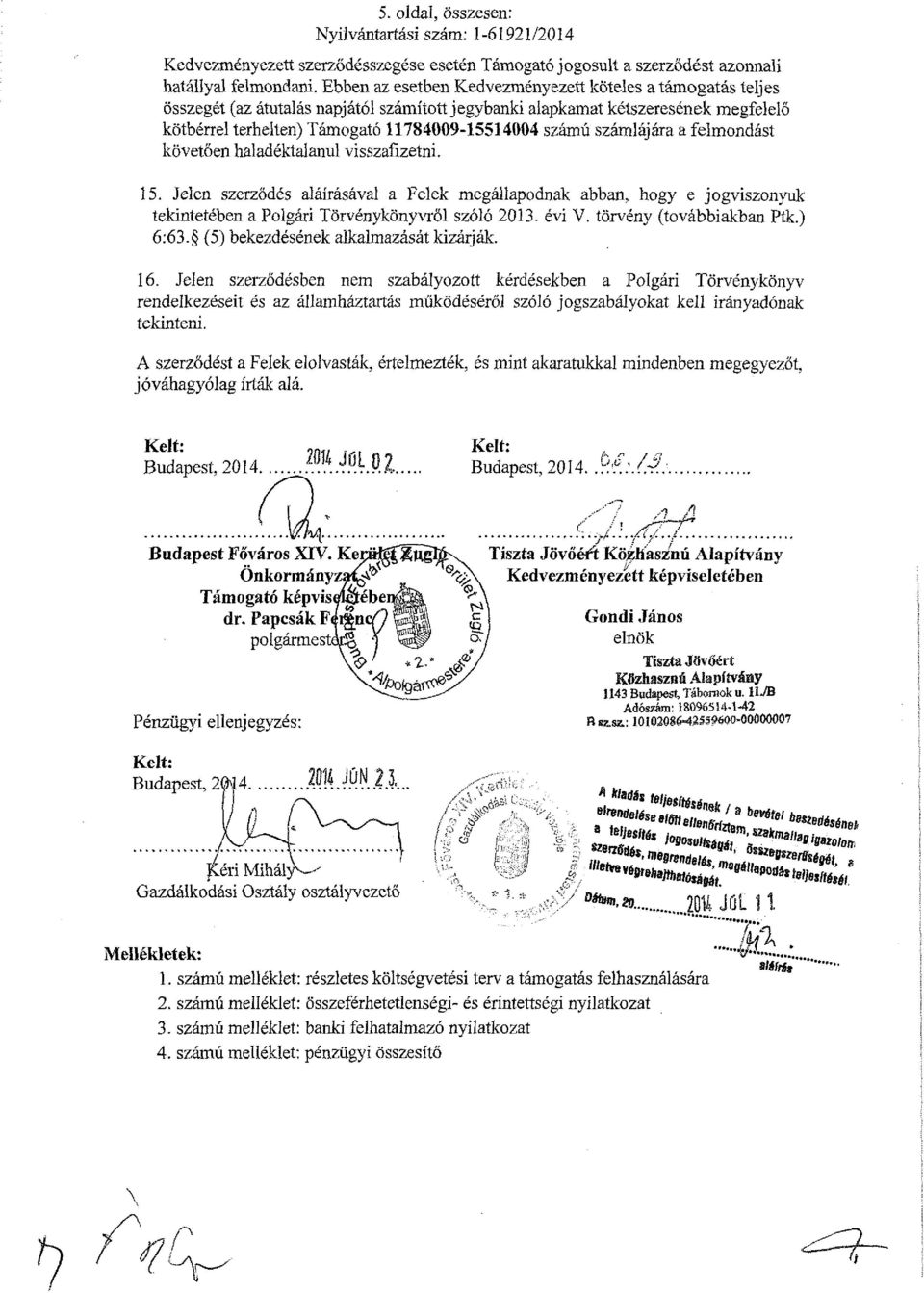 számlájára a felmondást követően haladéktalanul visszafizetni. 15. Jelen szerződés aláírásával a Felek megállapodnak abban, hogy e jogviszonyuk tekintetében a Polgári Törvénykönyvről szóló 2013.